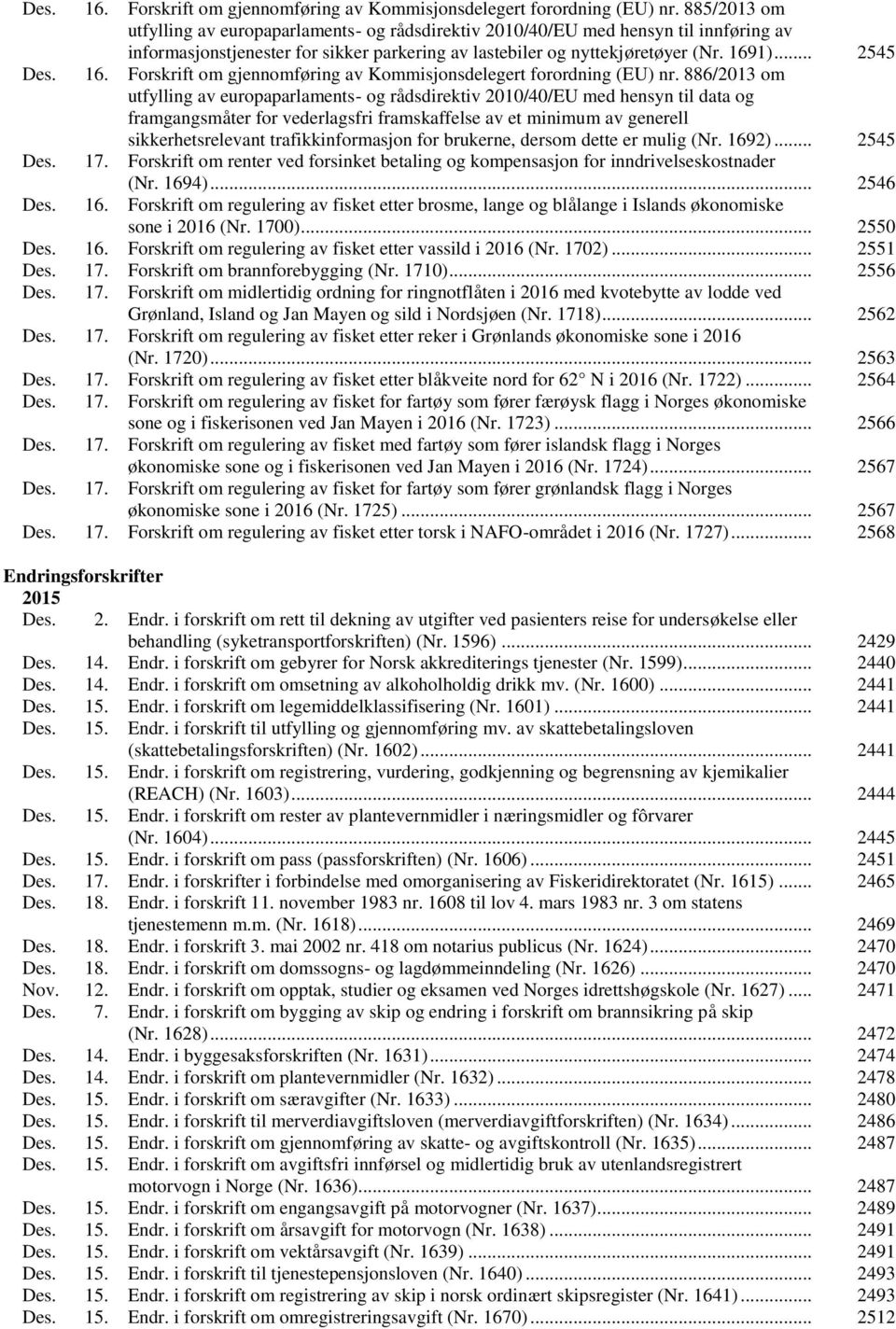 .. 2545  886/2013 om utfylling av europaparlaments- og rådsdirektiv 2010/40/EU med hensyn til data og framgangsmåter for vederlagsfri framskaffelse av et minimum av generell sikkerhetsrelevant