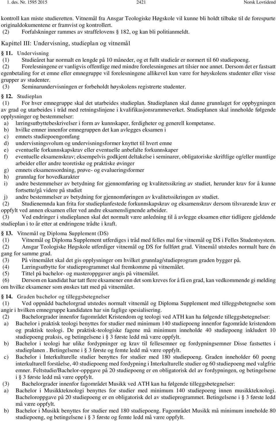 (2) Forfalskninger rammes av straffelovens 182, og kan bli politianmeldt. Kapittel III: Undervisning, studieplan og vitnemål 11.