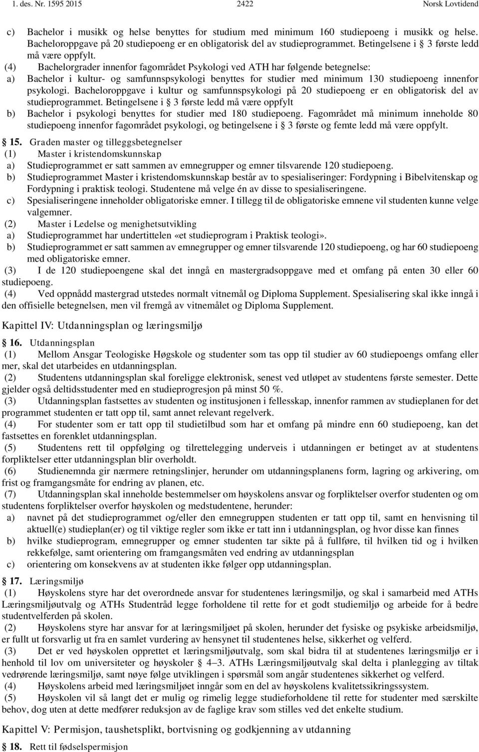 (4) Bachelorgrader innenfor fagområdet Psykologi ved ATH har følgende betegnelse: a) Bachelor i kultur- og samfunnspsykologi benyttes for studier med minimum 130 studiepoeng innenfor psykologi.