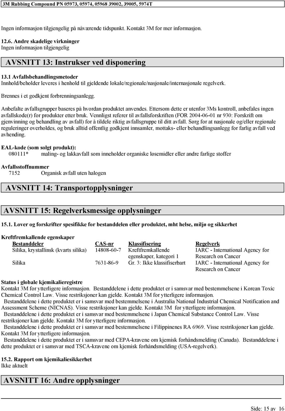 Anbefalte avfallsgrupper baseres på hvordan produktet anvendes. Ettersom dette er utenfor 3Ms kontroll, anbefales ingen avfallskode(r) for produkter etter bruk.