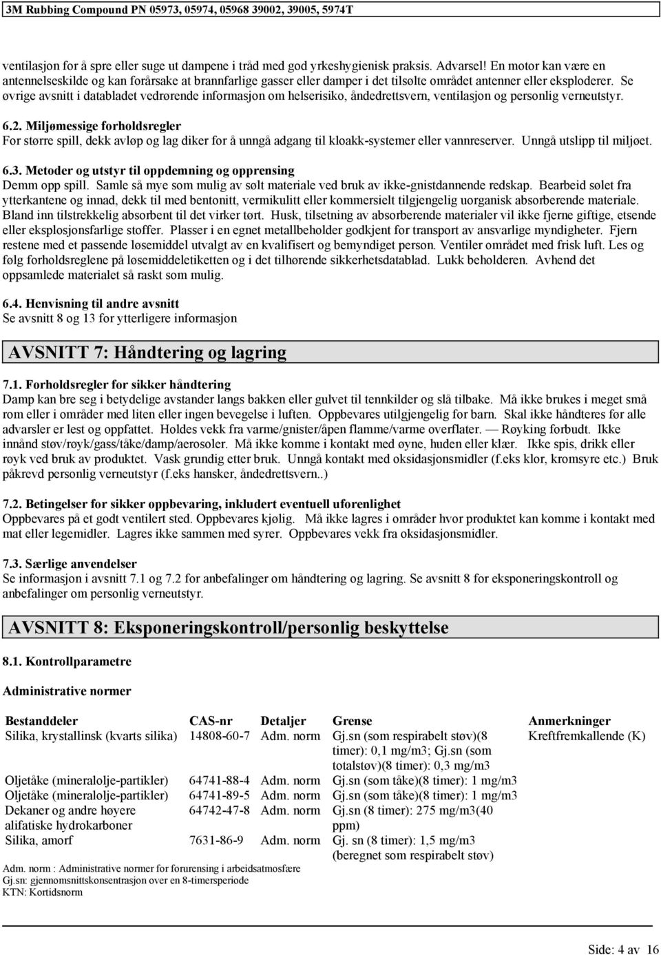 Se øvrige avsnitt i databladet vedrørende informasjon om helserisiko, åndedrettsvern, ventilasjon og personlig verneutstyr. 6.2.