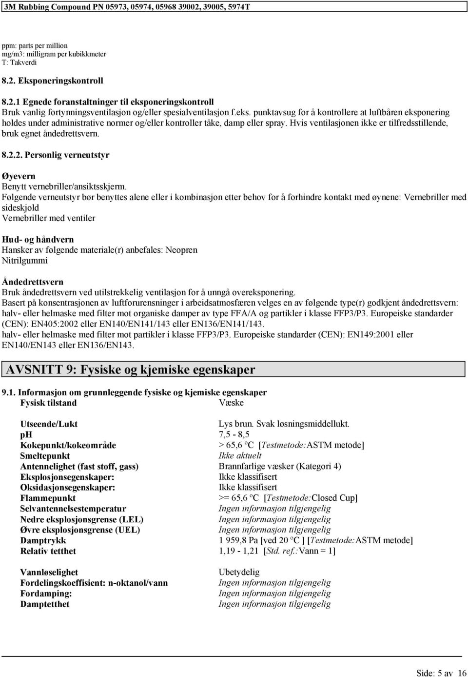 Hvis ventilasjonen ikke er tilfredsstillende, bruk egnet åndedrettsvern. 8.2.2. Personlig verneutstyr Øyevern Benytt vernebriller/ansiktsskjerm.