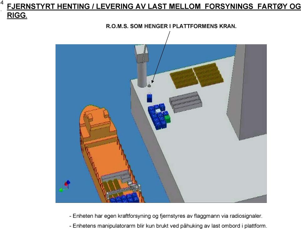 - Enheten har egen kraftforsyning og fjernstyres av flaggmann via