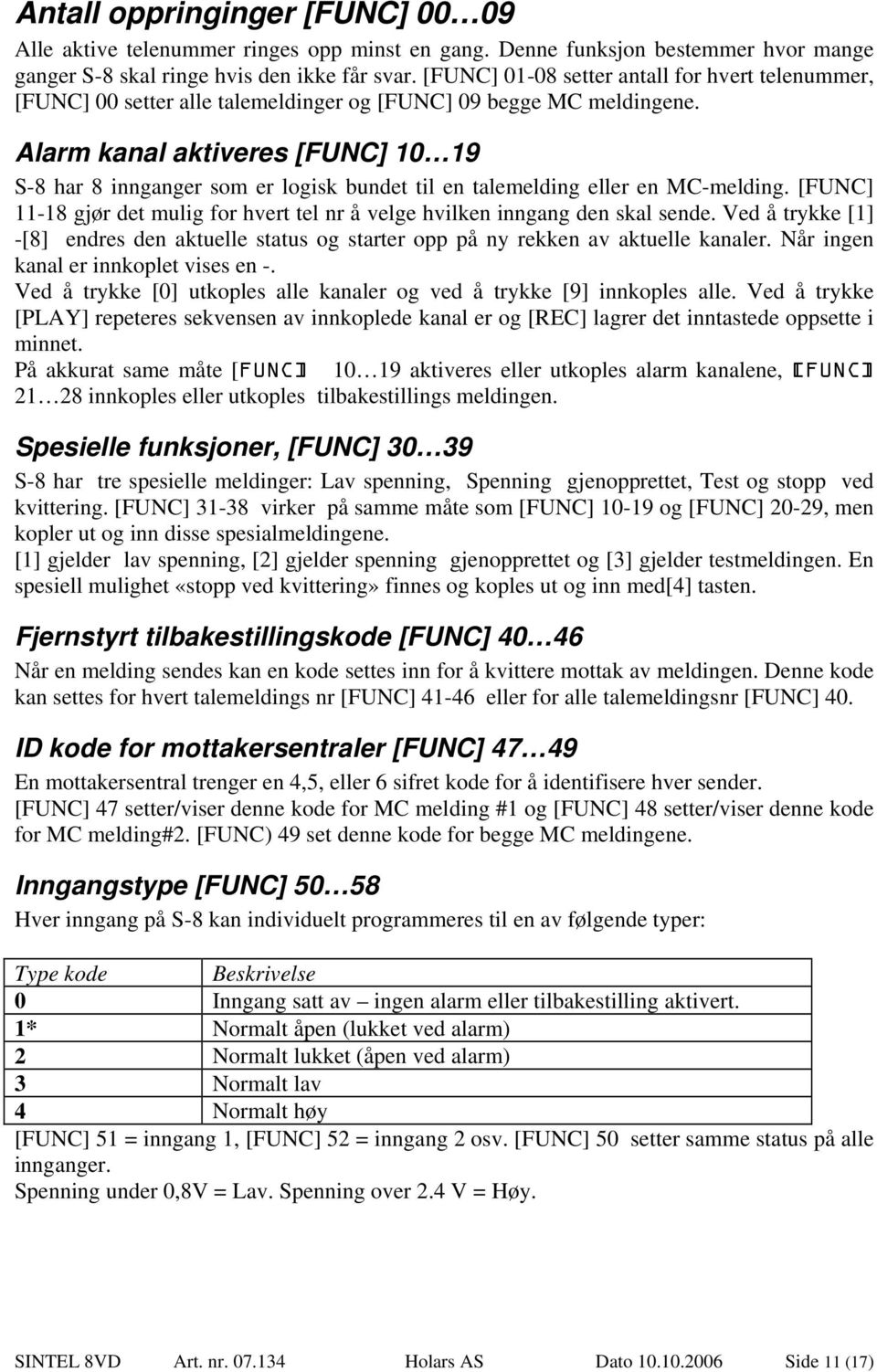 Alarm kanal aktiveres [FUNC] 10 19 S-8 har 8 innganger som er logisk bundet til en talemelding eller en MC-melding. [FUNC] 11-18 gjør det mulig for hvert tel nr å velge hvilken inngang den skal sende.