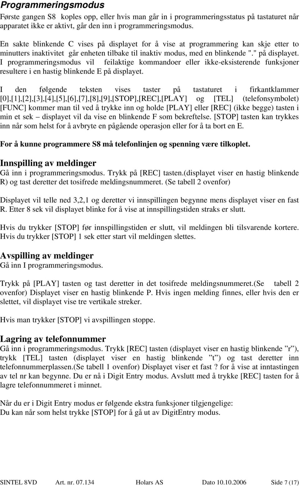 I programmeringsmodus vil feilaktige kommandoer eller ikke-eksisterende funksjoner resultere i en hastig blinkende E på displayet.