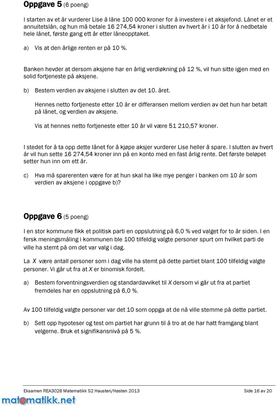 Banken hevder at dersom aksjene har en årlig verdiøkning på 12 %, vil hun sitte igjen med en solid fortjeneste på aksjene. b) Bestem verdien av aksjene i slutten av det 10. året.