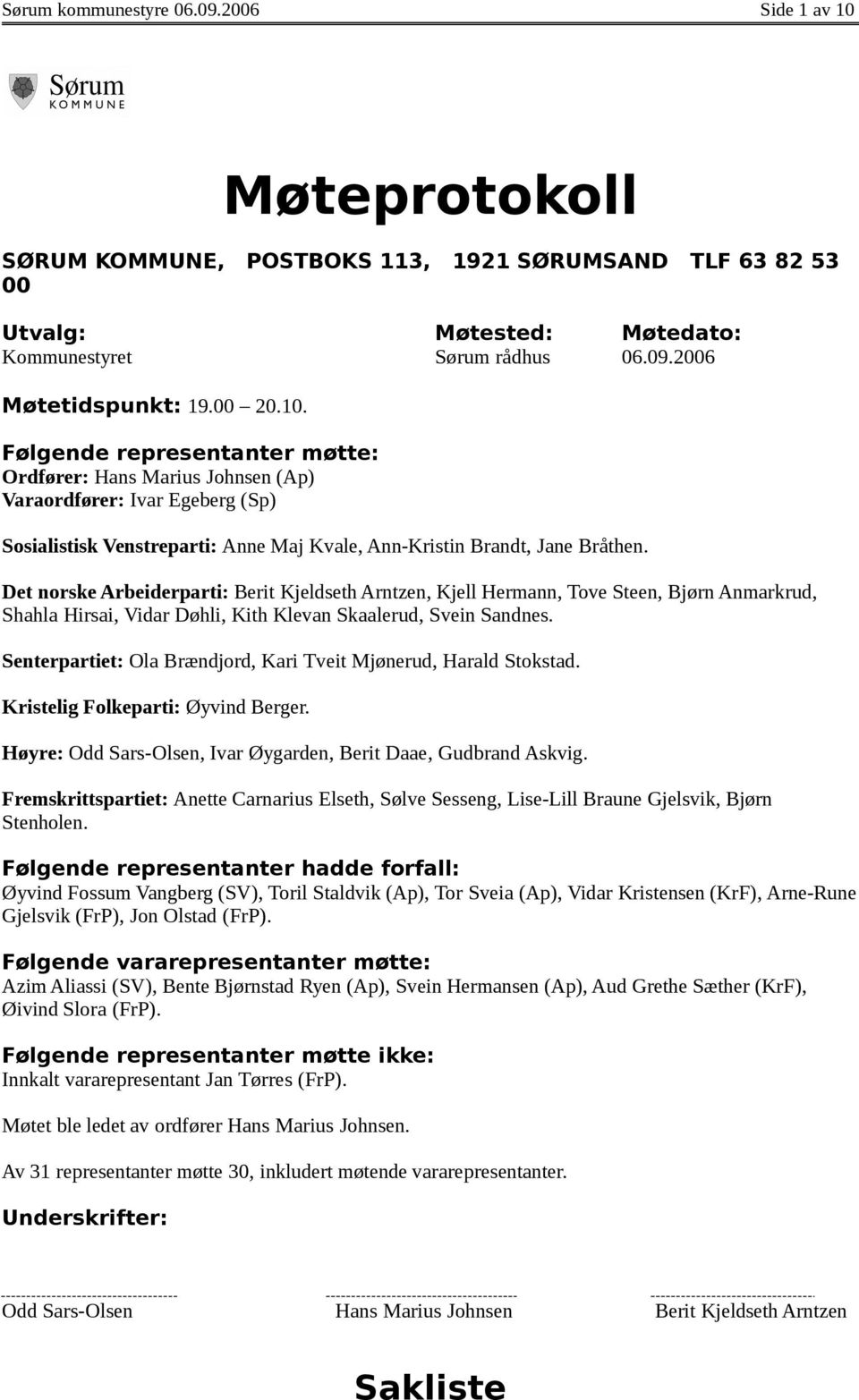 Det norske Arbeiderparti: Berit Kjeldseth Arntzen, Kjell Hermann, Tove Steen, Bjørn Anmarkrud, Shahla Hirsai, Vidar Døhli, Kith Klevan Skaalerud, Svein Sandnes.