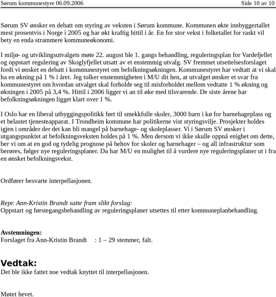 I miljø- og utviklingsutvalgets møte 22. august ble 1. gangs behandling, reguleringsplan for Vardefjellet og oppstart regulering av Skoglyfjellet utsatt av et enstemmig utvalg.