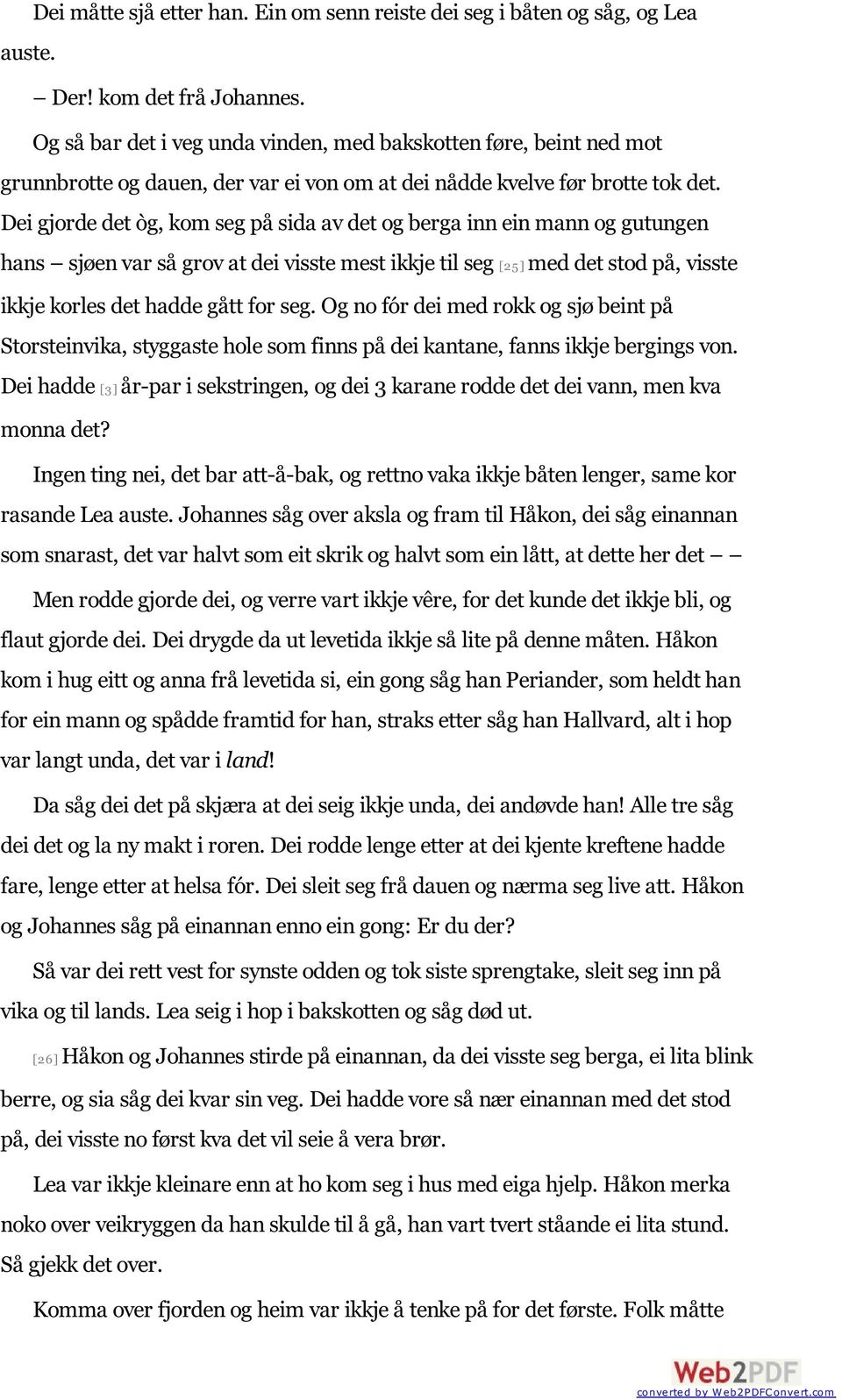 Dei gjorde det òg, kom seg på sida av det og berga inn ein mann og gutungen hans sjøen var så grov at dei visste mest ikkje til seg [25 ] med det stod på, visste ikkje korles det hadde gått for seg.