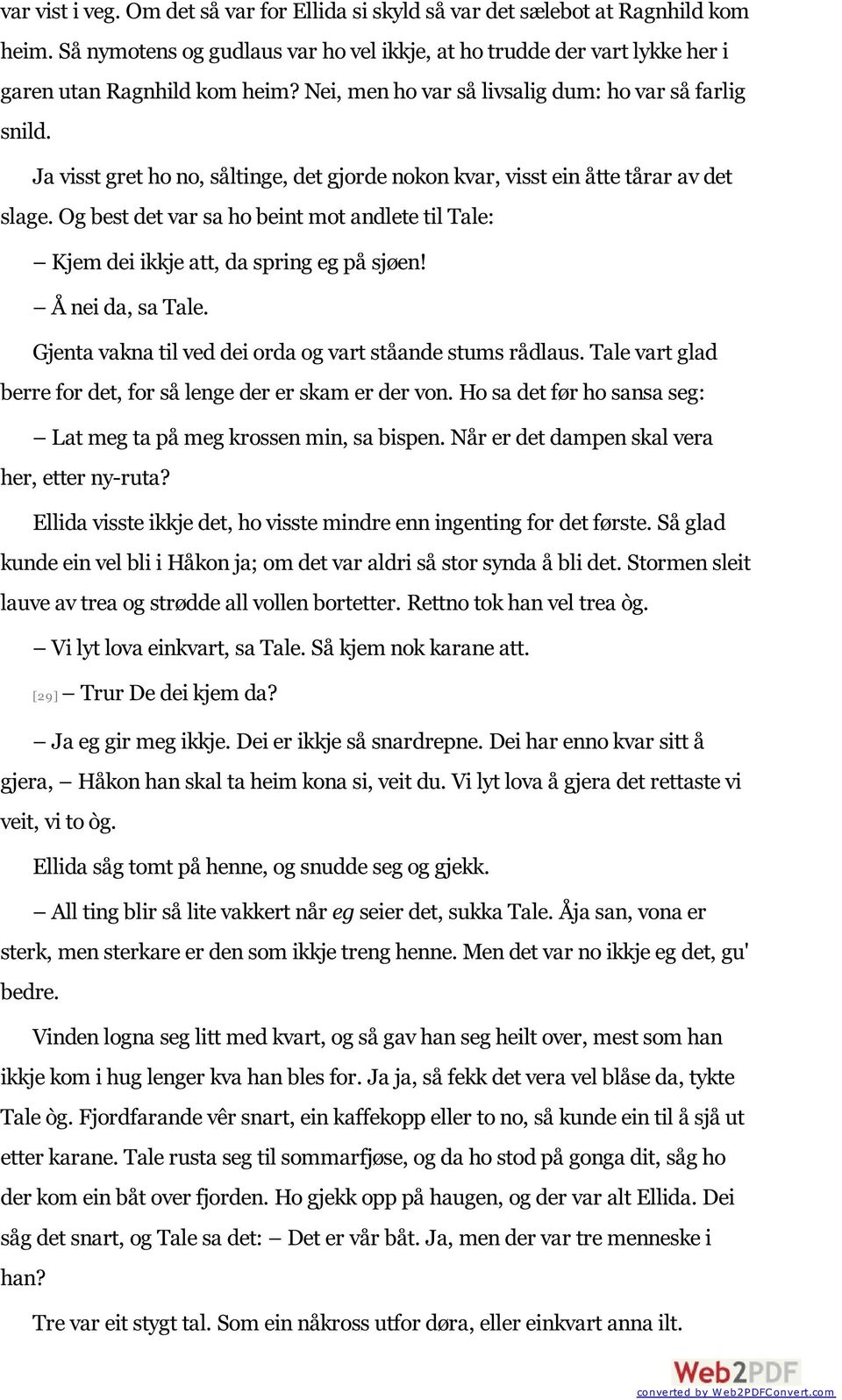 Og best det var sa ho beint mot andlete til Tale: Kjem dei ikkje att, da spring eg på sjøen! Å nei da, sa Tale. Gjenta vakna til ved dei orda og vart ståande stums rådlaus.