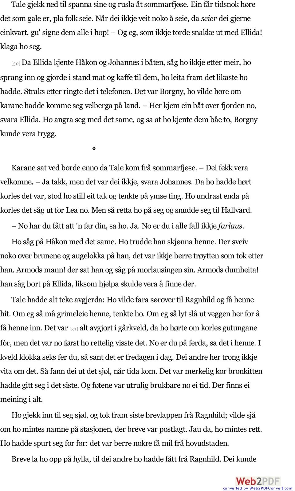 [30] Da Ellida kjente Håkon og Johannes i båten, såg ho ikkje etter meir, ho sprang inn og gjorde i stand mat og kaffe til dem, ho leita fram det likaste ho hadde. Straks etter ringte det i telefonen.