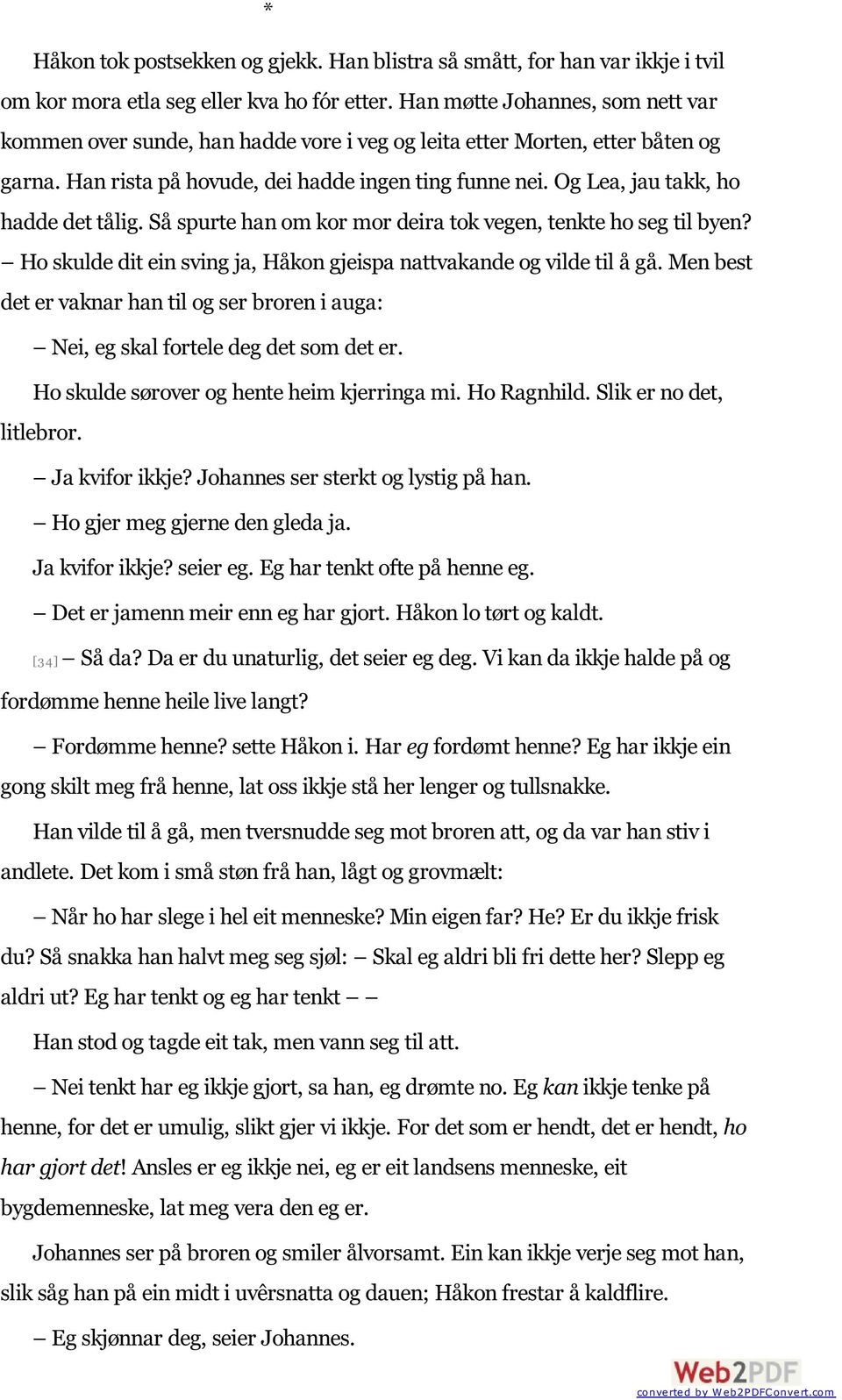 Og Lea, jau takk, ho hadde det tålig. Så spurte han om kor mor deira tok vegen, tenkte ho seg til byen? Ho skulde dit ein sving ja, Håkon gjeispa nattvakande og vilde til å gå.