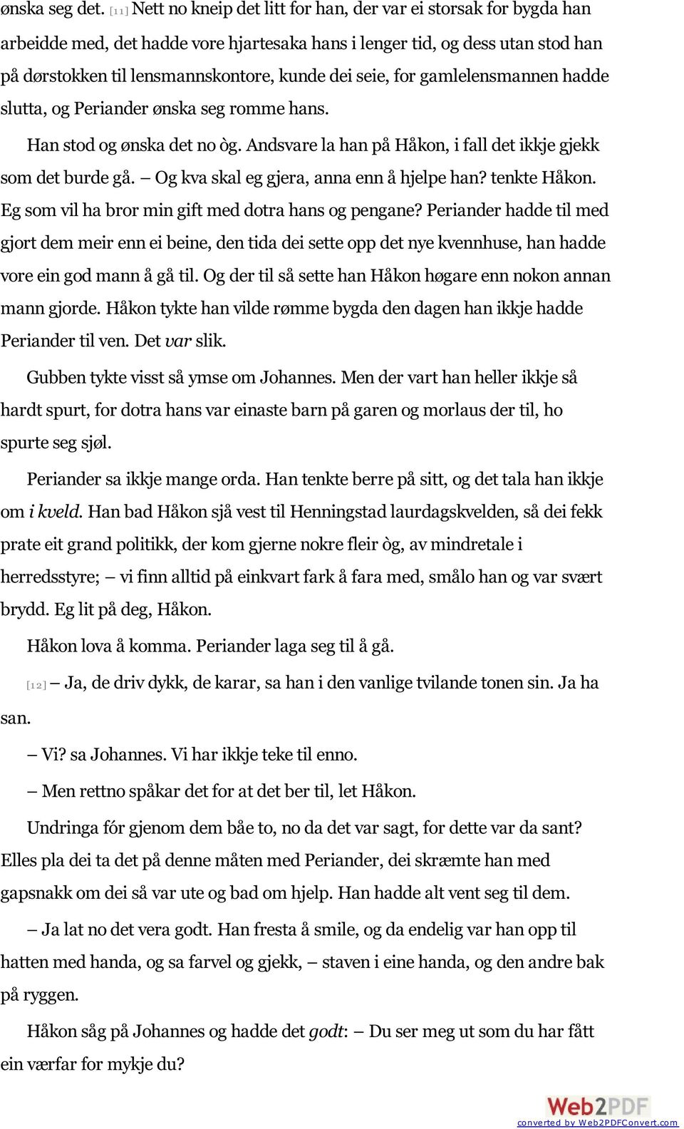 seie, for gamlelensmannen hadde slutta, og Periander ønska seg romme hans. Han stod og ønska det no òg. Andsvare la han på Håkon, i fall det ikkje gjekk som det burde gå.