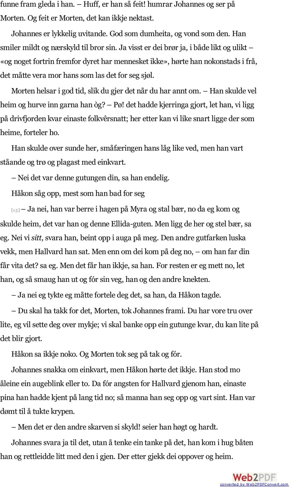 Ja visst er dei brør ja, i både likt og ulikt «og noget fortrin fremfor dyret har mennesket ikke», hørte han nokonstads i frå, det måtte vera mor hans som las det for seg sjøl.