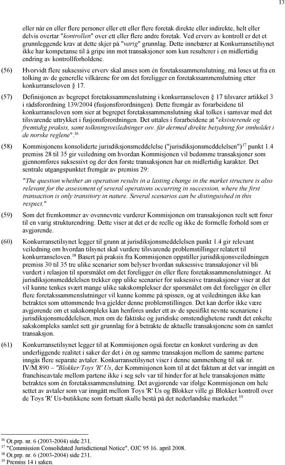 Dette innebærer at Konkurransetilsynet ikke har kompetanse til å gripe inn mot transaksjoner som kun resulterer i en midlertidig endring av kontrollforholdene.