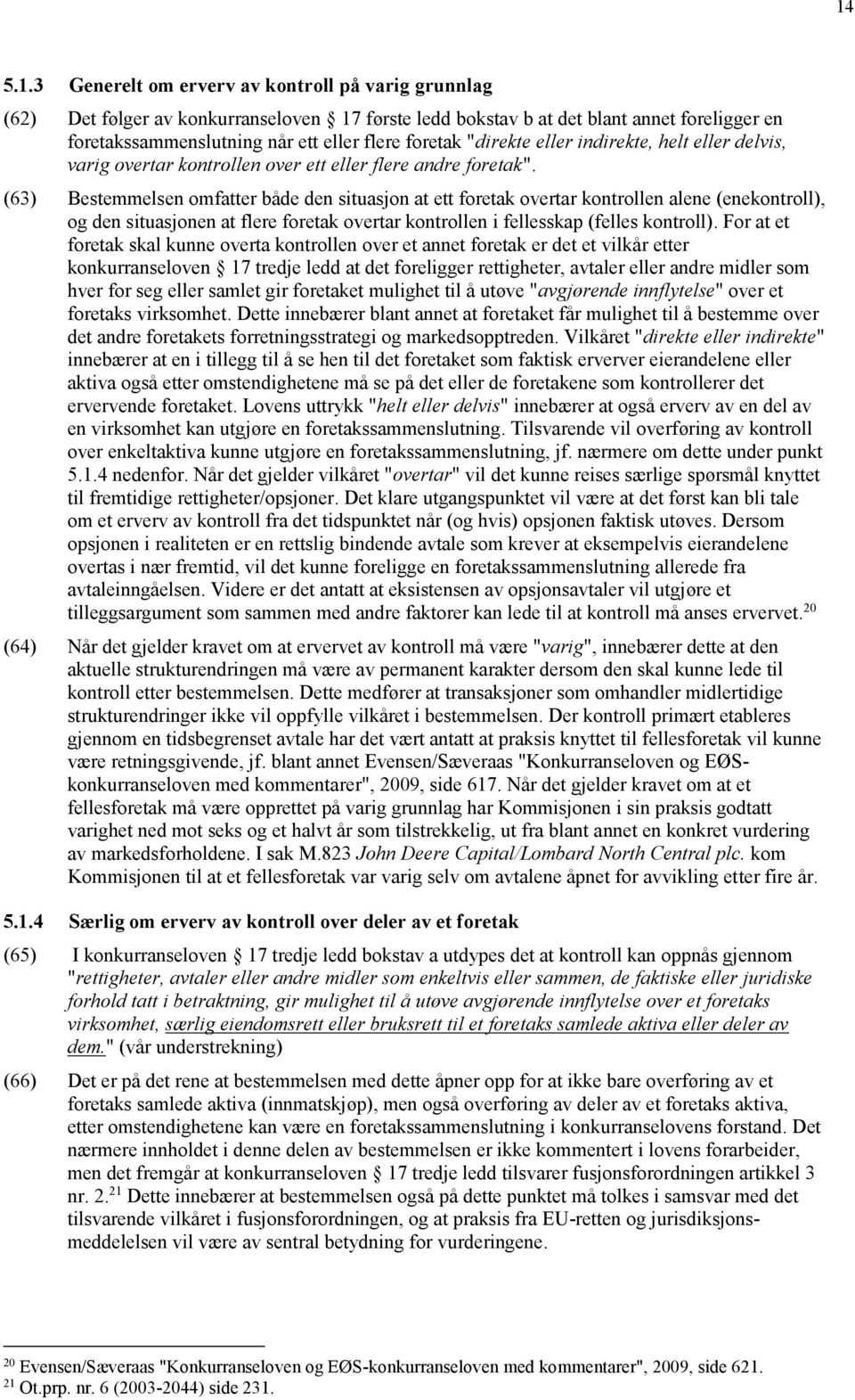 (63) Bestemmelsen omfatter både den situasjon at ett foretak overtar kontrollen alene (enekontroll), og den situasjonen at flere foretak overtar kontrollen i fellesskap (felles kontroll).