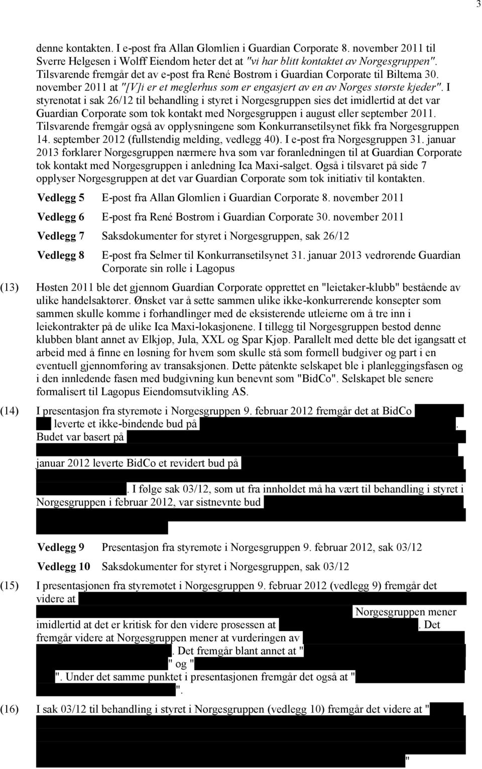 I styrenotat i sak 26/12 til behandling i styret i Norgesgruppen sies det imidlertid at det var Guardian Corporate som tok kontakt med Norgesgruppen i august eller september 2011.