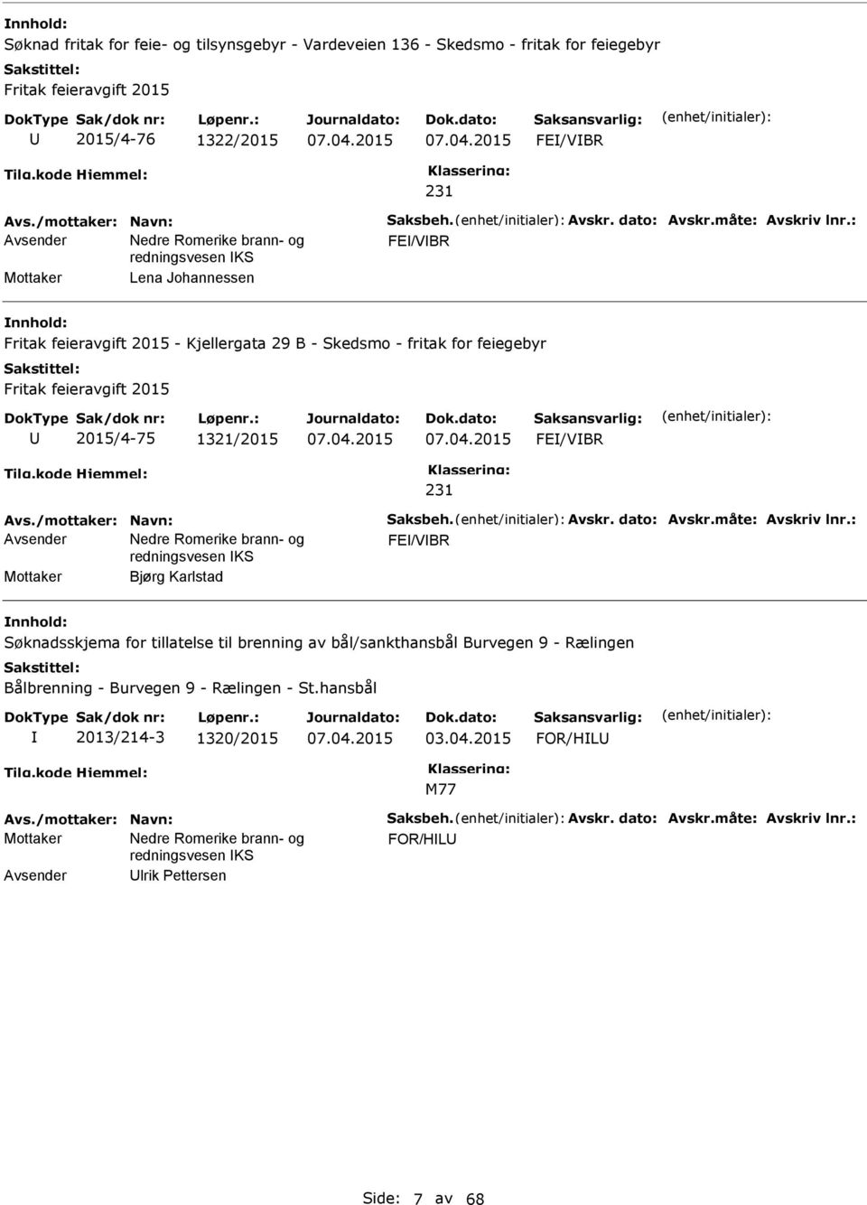 : FE/VBR Mottaker Lena Johannessen Fritak feieravgift 2015 - Kjellergata 29 B - Skedsmo - fritak for feiegebyr Fritak feieravgift 2015 2015/4-75 1321/2015 FE/VBR 231 Avs.