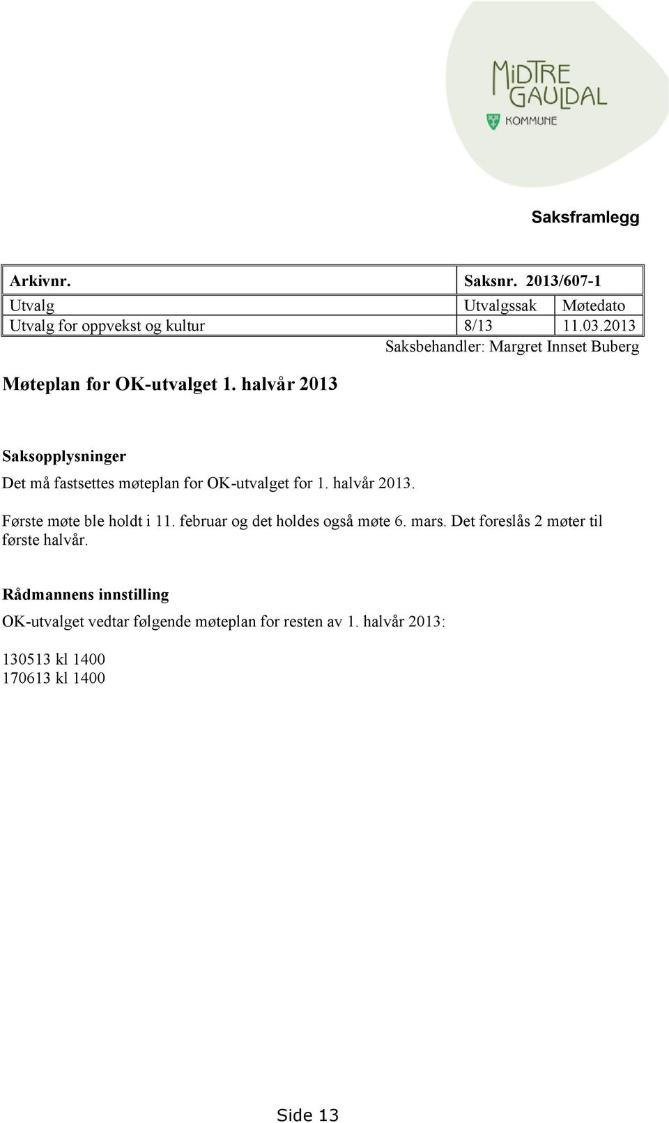 halvår 2013 Saksopplysninger Det må fastsettes møteplan for OK-utvalget for 1. halvår 2013. Første møte ble holdt i 11.