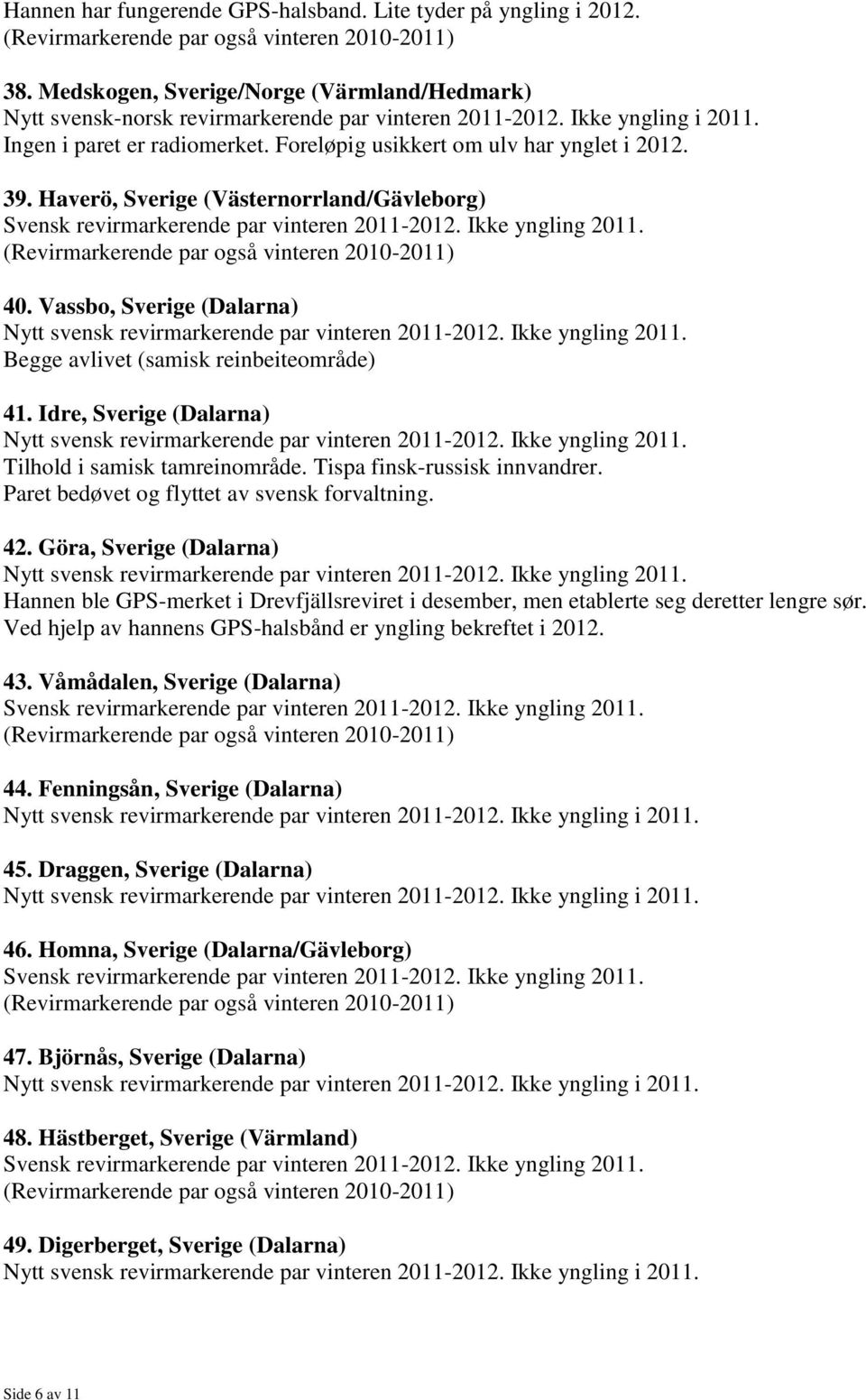 Vassbo, Sverige (Dalarna) Nytt svensk revirmarkerende par vinteren 2011-2012. Ikke yngling 2011. Begge avlivet (samisk reinbeiteområde) 41.