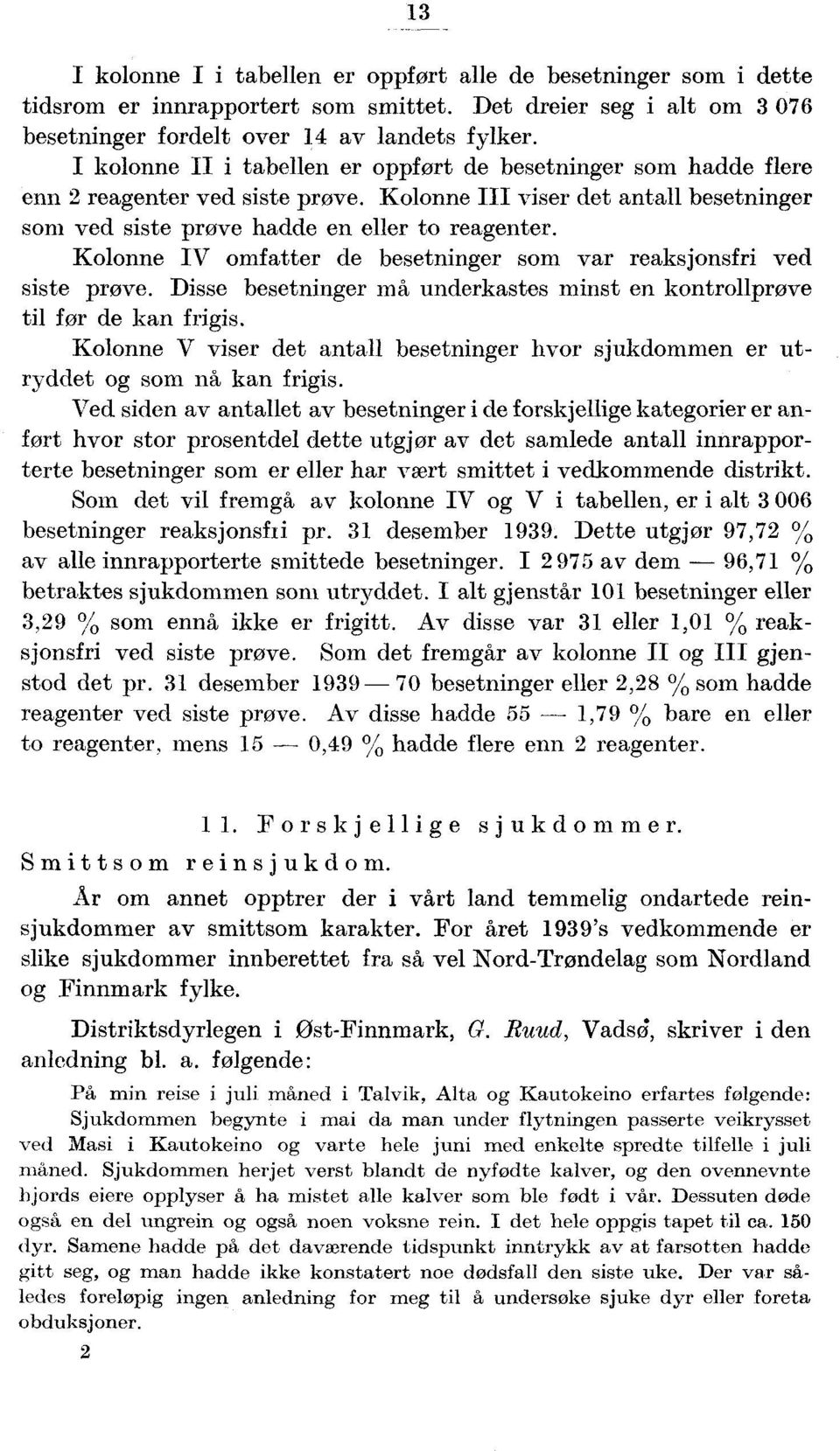 Klnne IV mfatter de besetninger sm var reaksjnsfri ved siste prøve. Disse besetninger må underkastes minst en kntrllprøve til før de kan frigis.