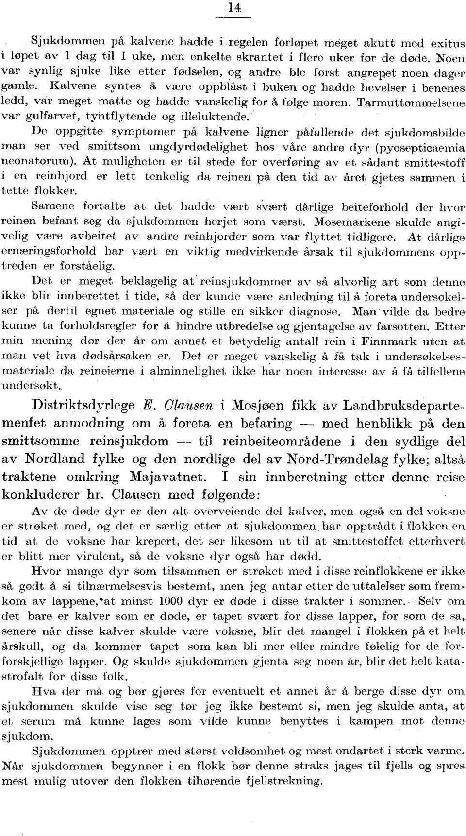 Kalvene syntes å være ppblåst i buken g hadde hevelser i benenes ledd, var meget matte g hadde vanskelig fr å følge mren. Tarmuttmmelsene var gulfarvet, tyhtflytende g illeluktende.