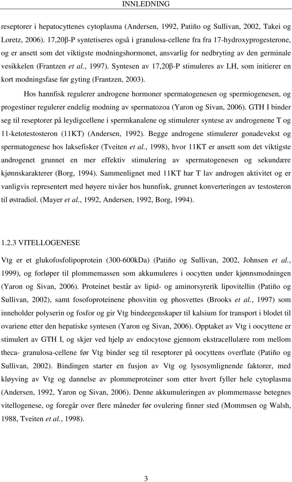 , 1997). Syntesen av 17,20β-P stimuleres av LH, som initierer en kort modningsfase før gyting (Frantzen, 2003).