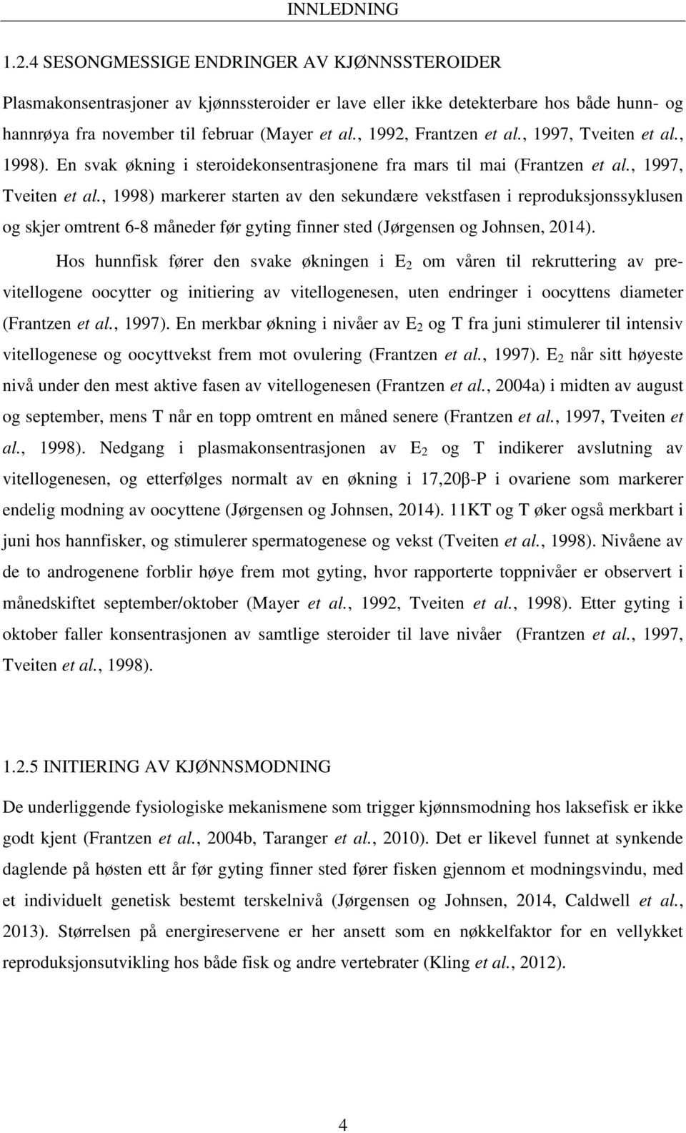 , 1998). En svak økning i steroidekonsentrasjonene fra mars til mai (Frantzen et al., 1997, Tveiten et al.