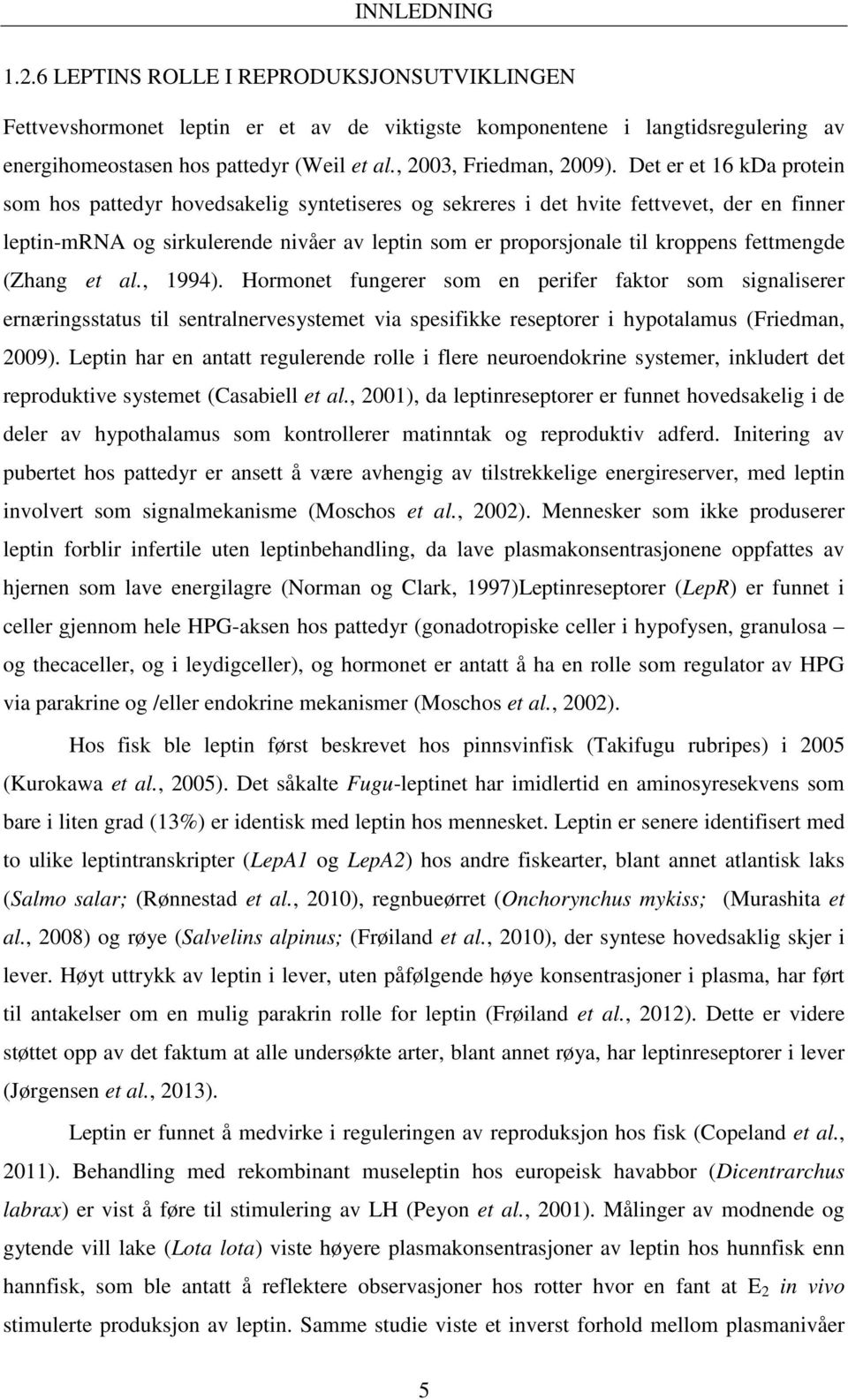 Det er et 16 kda protein som hos pattedyr hovedsakelig syntetiseres og sekreres i det hvite fettvevet, der en finner leptin-mrna og sirkulerende nivåer av leptin som er proporsjonale til kroppens