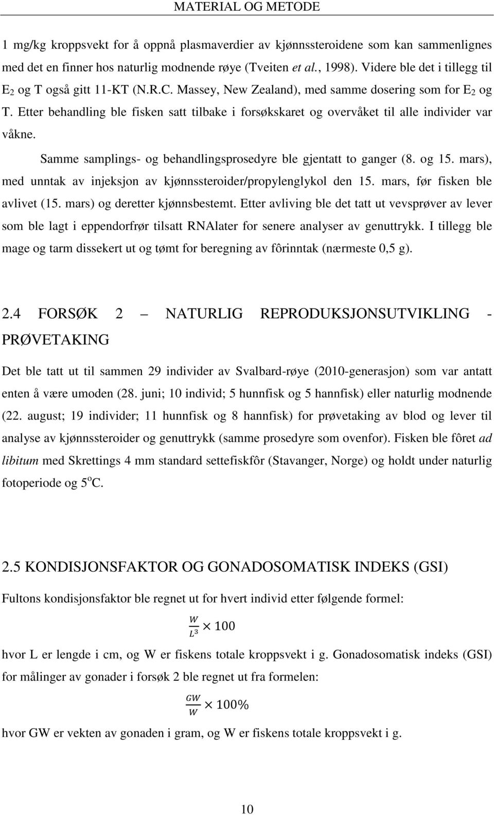 Etter behandling ble fisken satt tilbake i forsøkskaret og overvåket til alle individer var våkne. Samme samplings- og behandlingsprosedyre ble gjentatt to ganger (8. og 15.