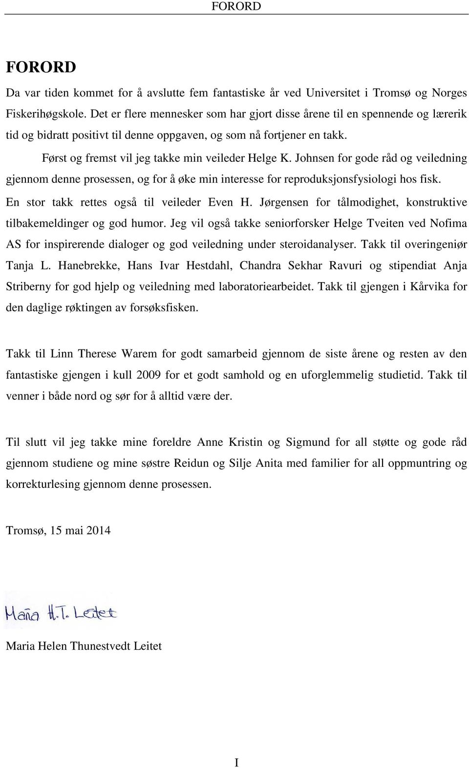 Først og fremst vil jeg takke min veileder Helge K. Johnsen for gode råd og veiledning gjennom denne prosessen, og for å øke min interesse for reproduksjonsfysiologi hos fisk.