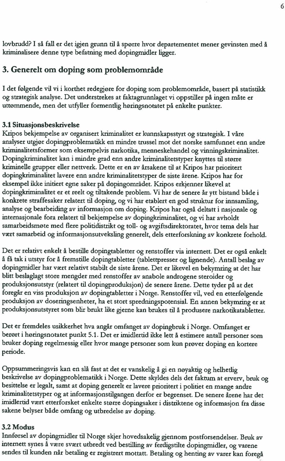 Det understrekes at faktagrunnlaget vi oppstiller på ingen måte er uttømmende, men det utfyller formentlig horingsnotatet på enkelte punkter. 3.