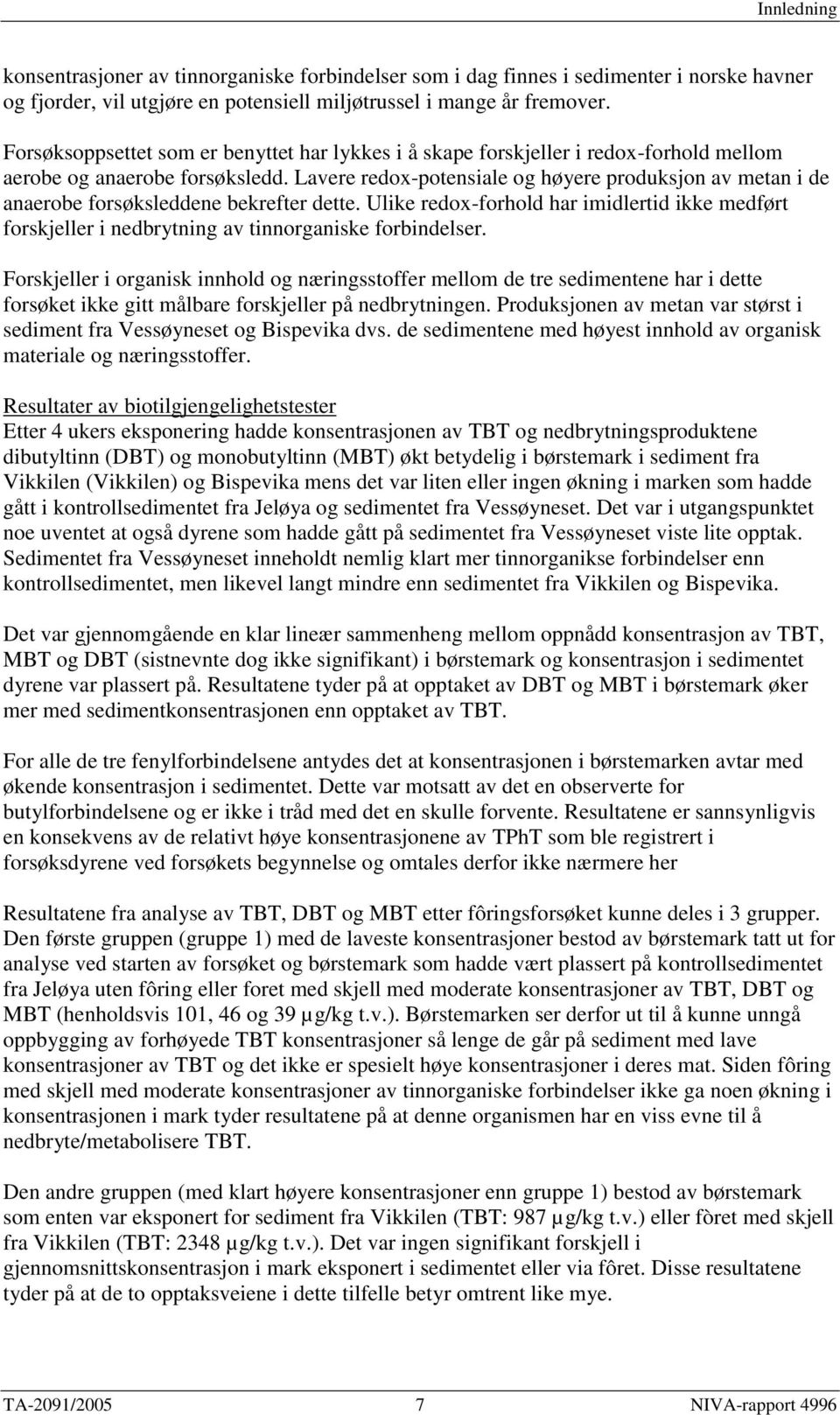 Lavere redox-potensiale og høyere produksjon av metan i de anaerobe forsøksleddene bekrefter dette.