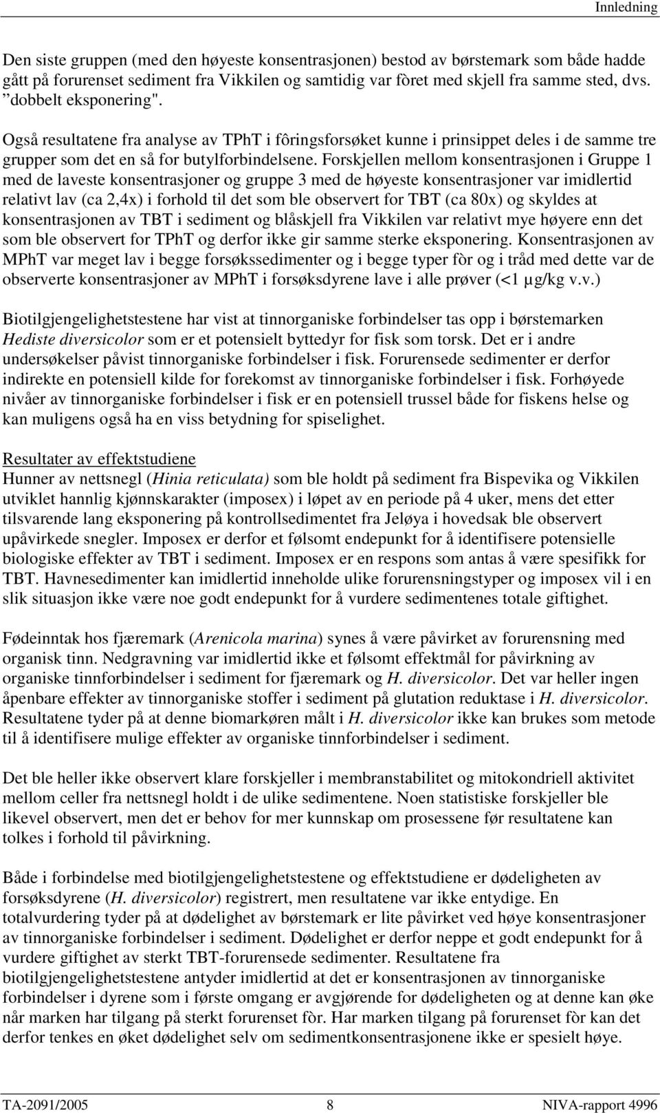 Forskjellen mellom konsentrasjonen i Gruppe 1 med de laveste konsentrasjoner og gruppe 3 med de høyeste konsentrasjoner var imidlertid relativt lav (ca 2,4x) i forhold til det som ble observert for