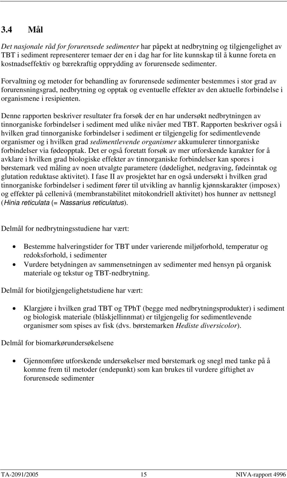 Forvaltning og metoder for behandling av forurensede sedimenter bestemmes i stor grad av forurensningsgrad, nedbrytning og opptak og eventuelle effekter av den aktuelle forbindelse i organismene i