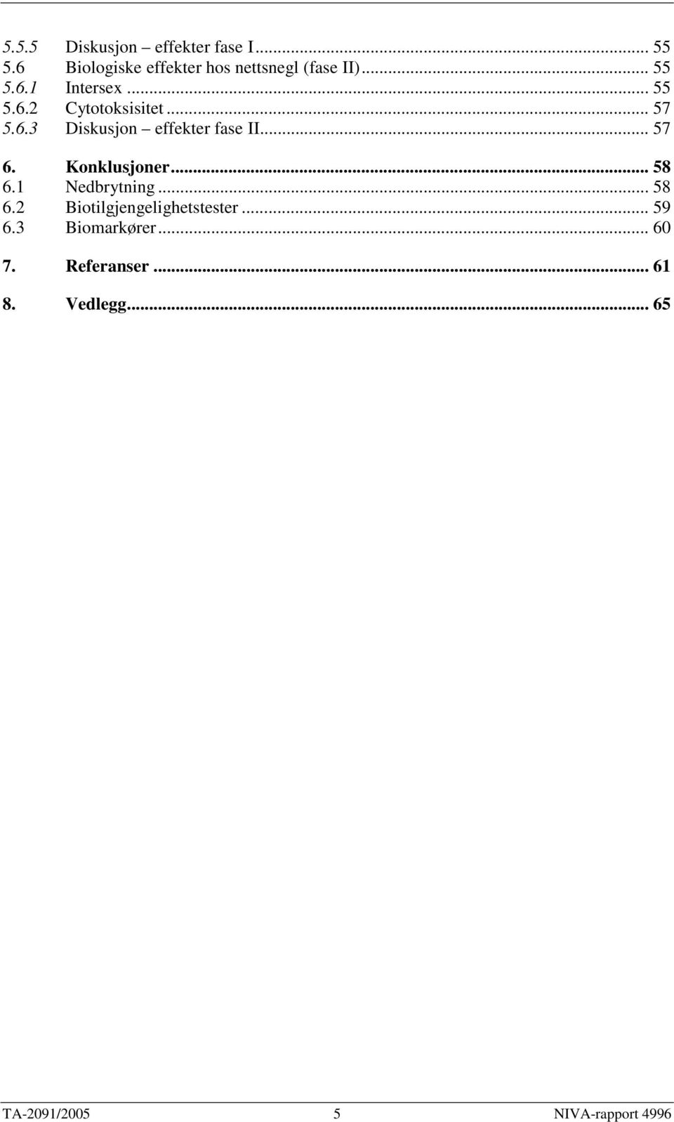 .. 57 6. Konklusjoner... 58 6.1 Nedbrytning... 58 6.2 Biotilgjengelighetstester... 59 6.