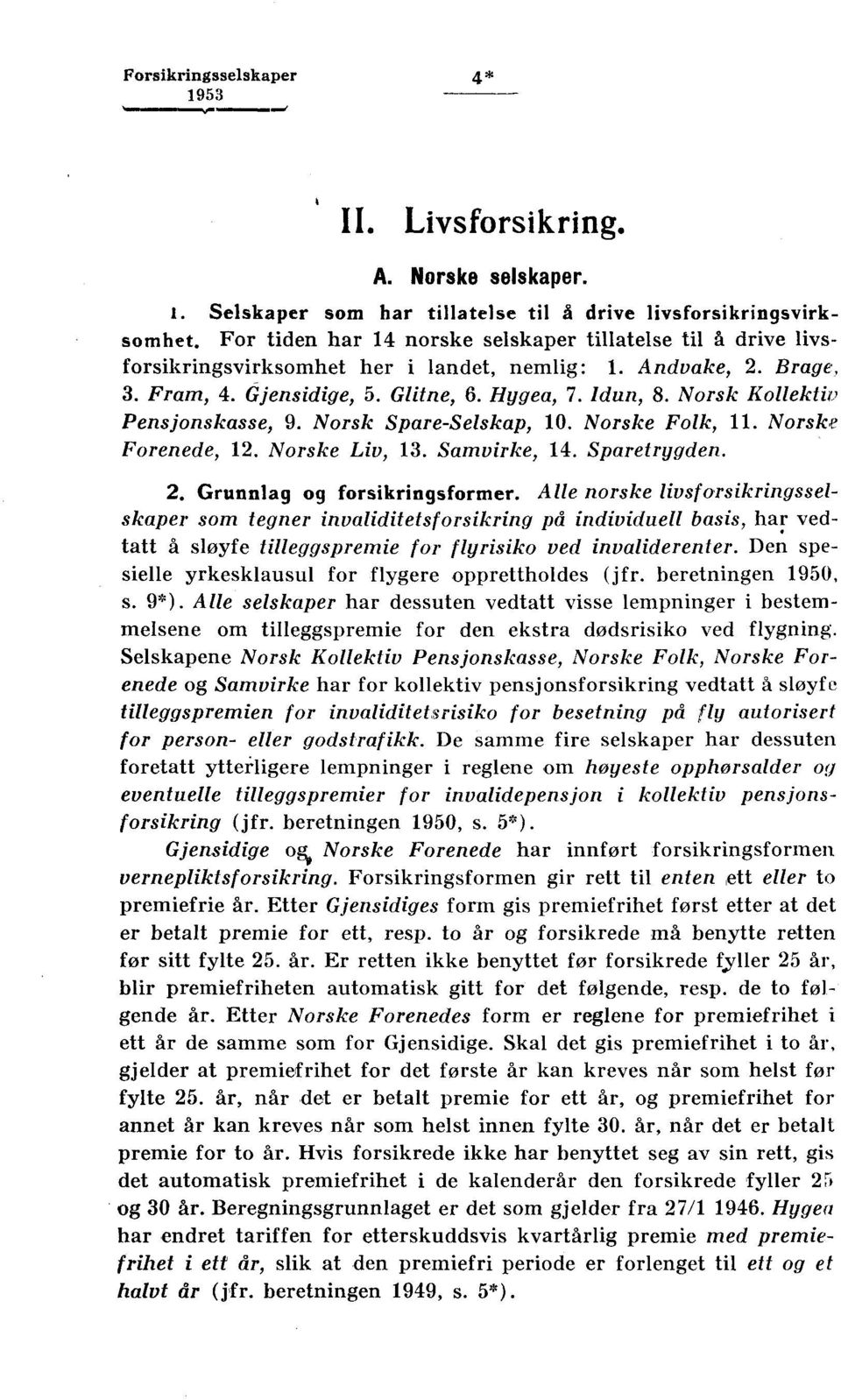 Norsk Kollektiv Pensjonskasse, 9. Norsk Spare-Selskap, 10. Norske Folk, 11. Norske Forenede, 1. Norske Liv, 1. Samvirke, 14. Sparetrygden.. Grunnlag og forsikringsformer.