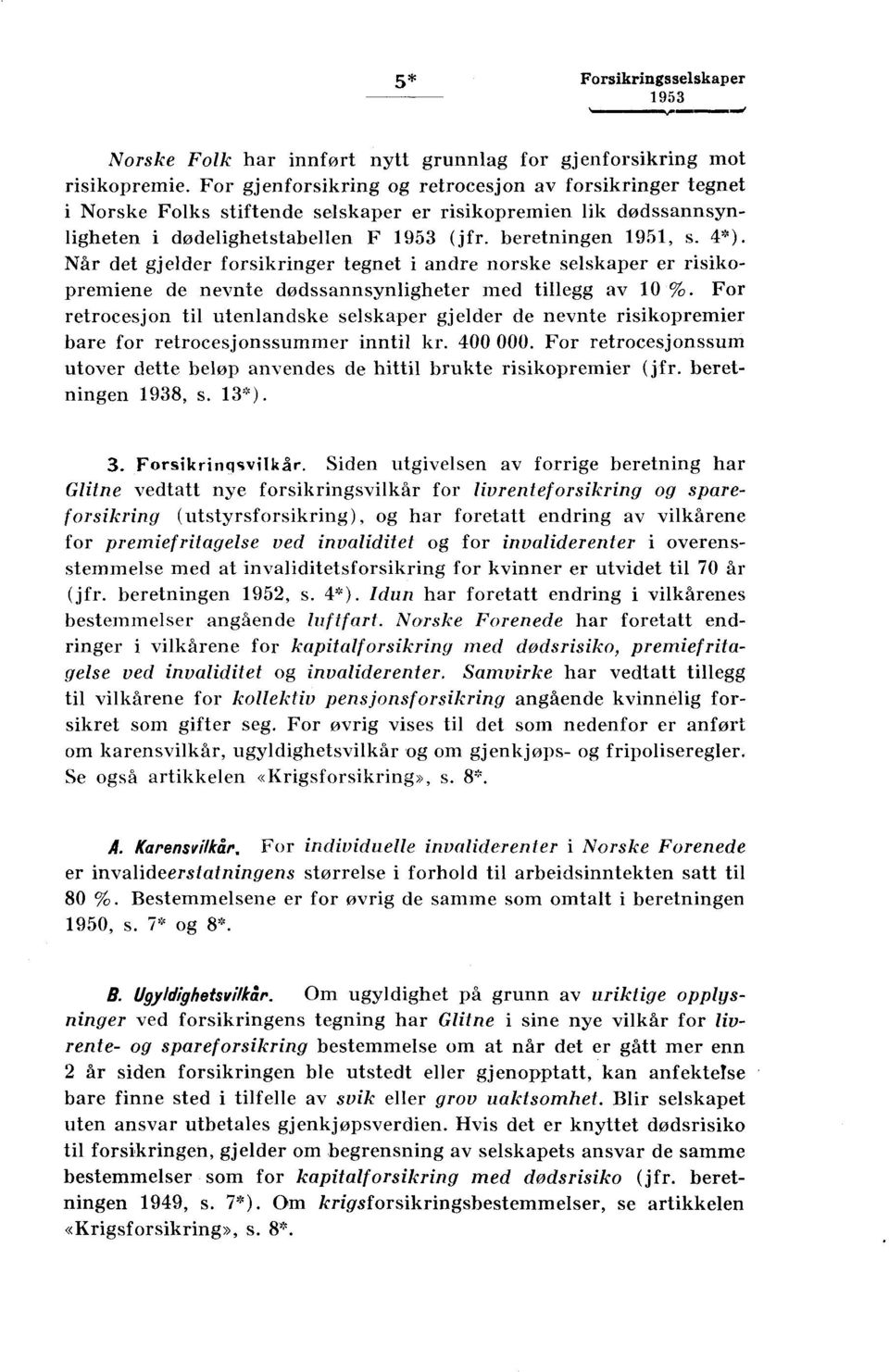 Når det gjelder forsikringer tegnet i andre norske selskaper er risikopremiene de nevnte dødssannsynligheter med tillegg av 10 %.