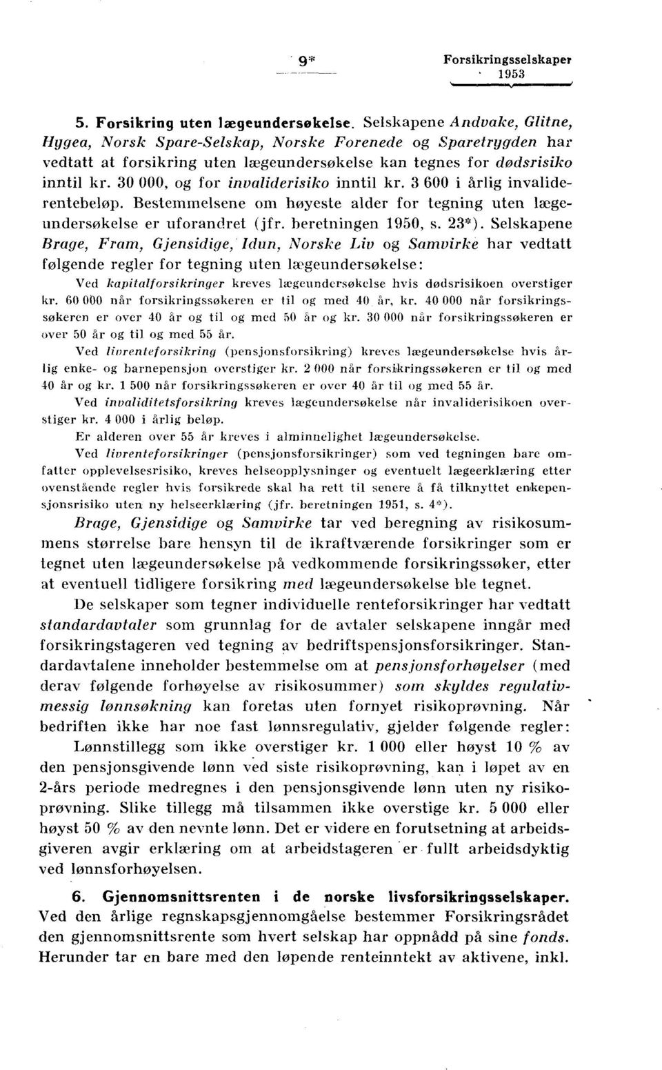 0 000, og for invaliderisiko inntil kr. 600 i årlig invaliderentebeløp. Bestemmelsene om høyeste alder for tegning uten lægeundersøkelse er uforandret (jfr. beretningen 1950, s. *).