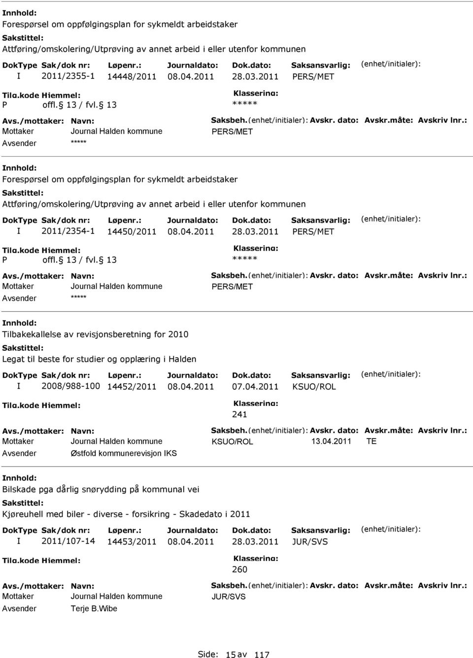 : PRS/MT nnhold: Forespørsel om oppfølgingsplan for sykmeldt arbeidstaker ttføring/omskolering/utprøving av annet arbeid i eller utenfor kommunen 2011/2354-1 14450/2011 28.03.2011 PRS/MT P vs.