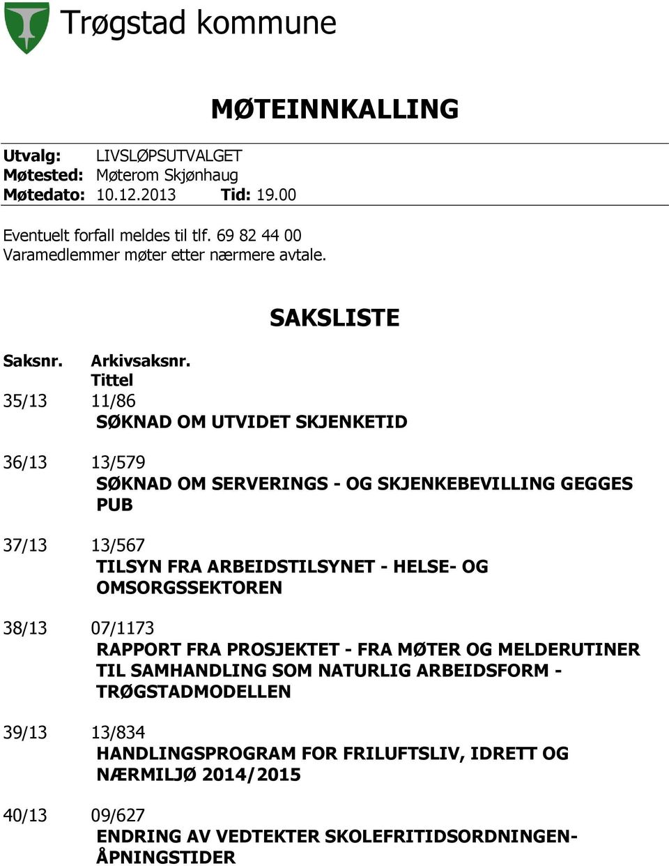 Tittel 35/13 11/86 SØKNAD OM UTVIDET SKJENKETID 36/13 13/579 SØKNAD OM SERVERINGS - OG SKJENKEBEVILLING GEGGES PUB 37/13 13/567 TILSYN FRA ARBEIDSTILSYNET - HELSE- OG