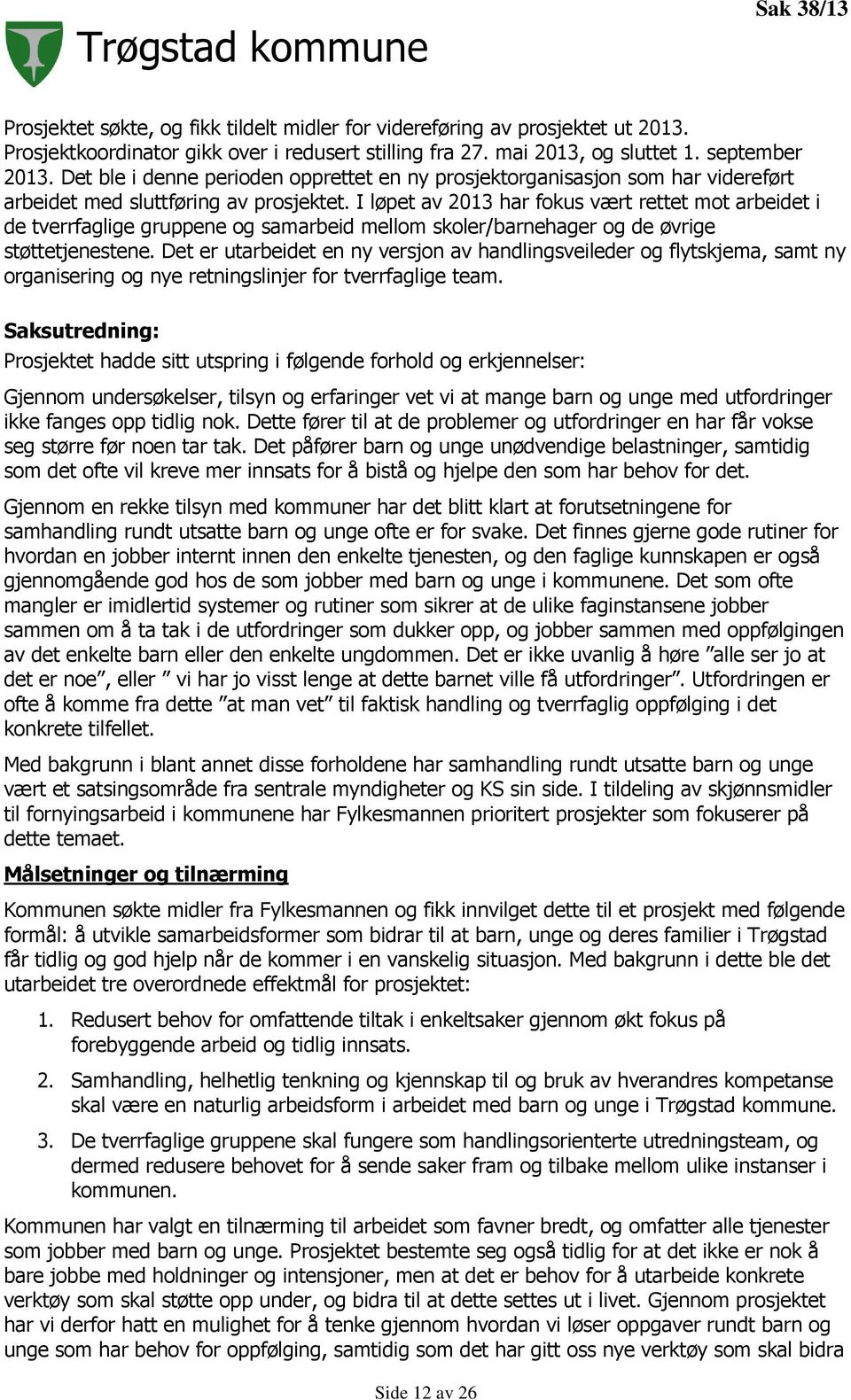 I løpet av 2013 har fokus vært rettet mot arbeidet i de tverrfaglige gruppene og samarbeid mellom skoler/barnehager og de øvrige støttetjenestene.