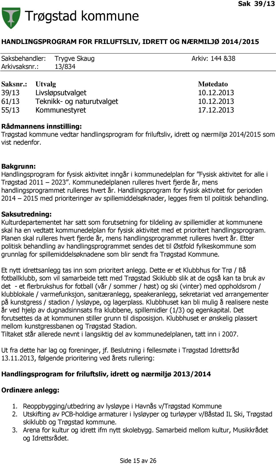 Bakgrunn: Handlingsprogram for fysisk aktivitet inngår i kommunedelplan for Fysisk aktivitet for alle i Trøgstad 2011 2023.