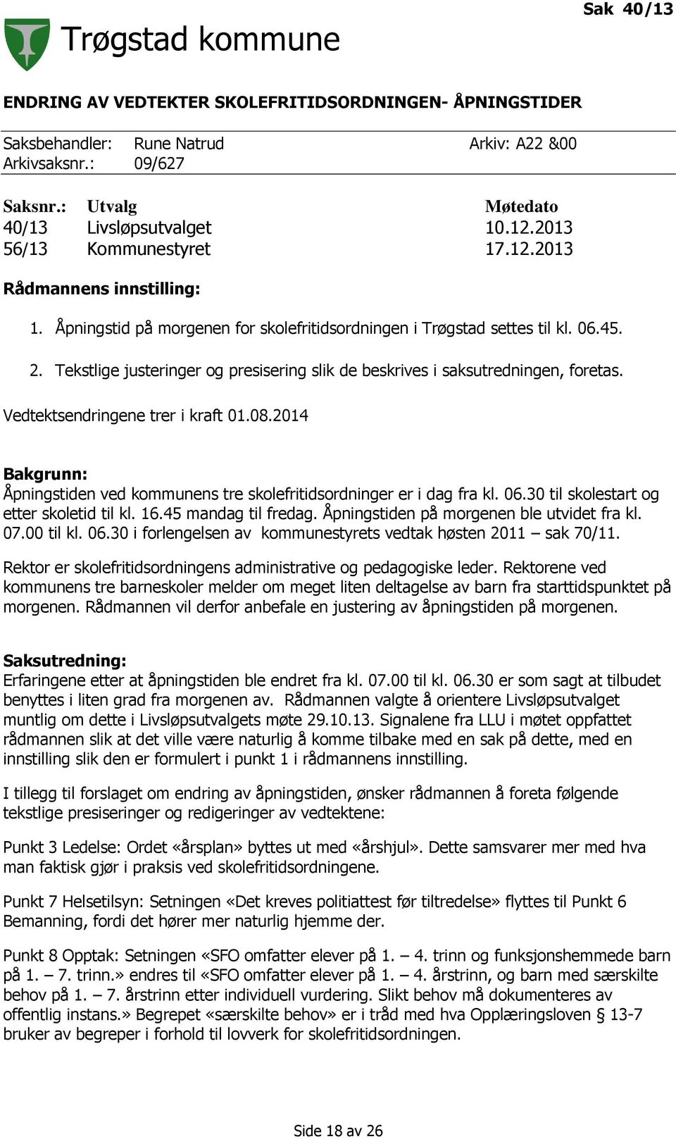 Tekstlige justeringer og presisering slik de beskrives i saksutredningen, foretas. Vedtektsendringene trer i kraft 01.08.