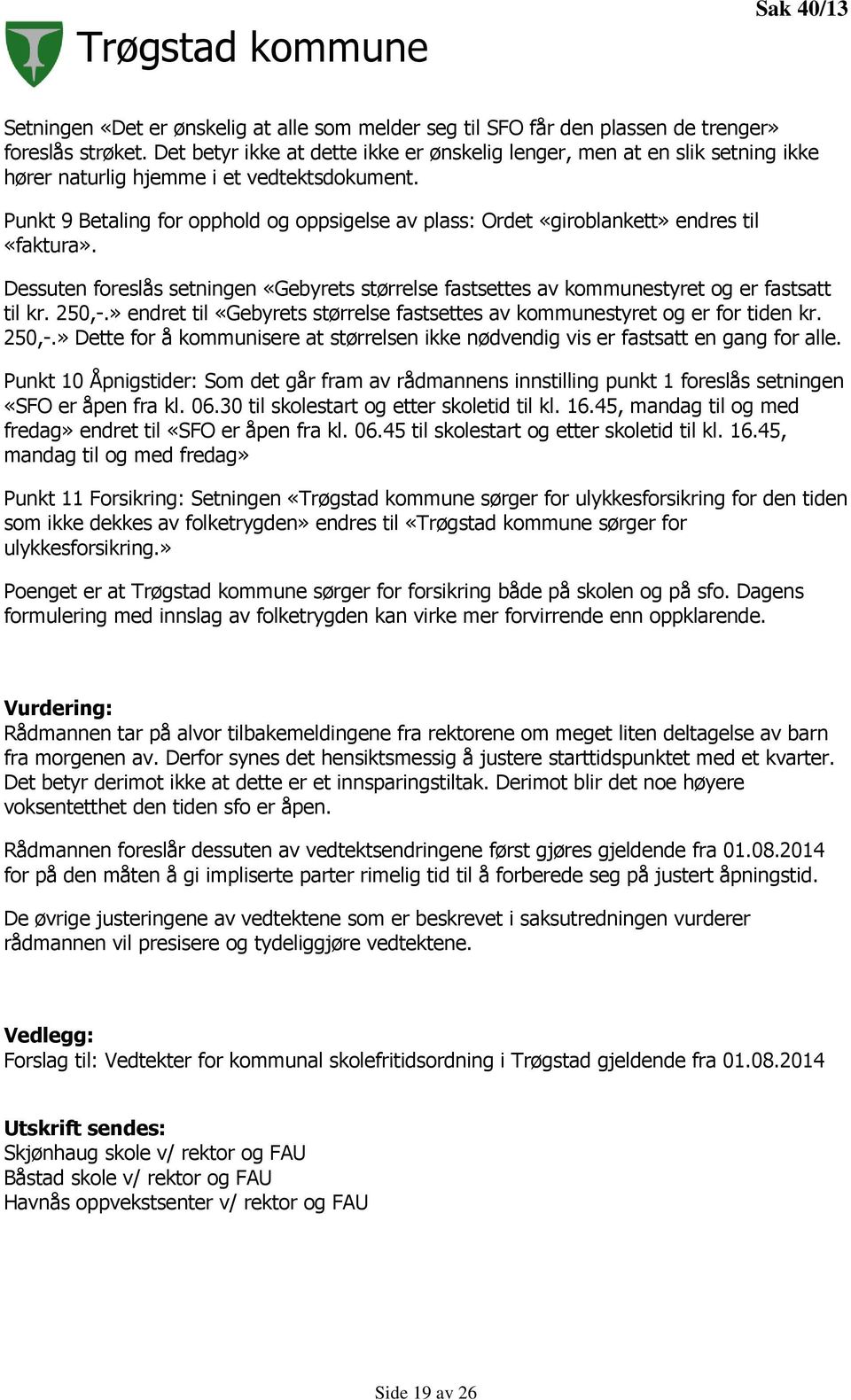 Punkt 9 Betaling for opphold og oppsigelse av plass: Ordet «giroblankett» endres til «faktura». Dessuten foreslås setningen «Gebyrets størrelse fastsettes av kommunestyret og er fastsatt til kr.