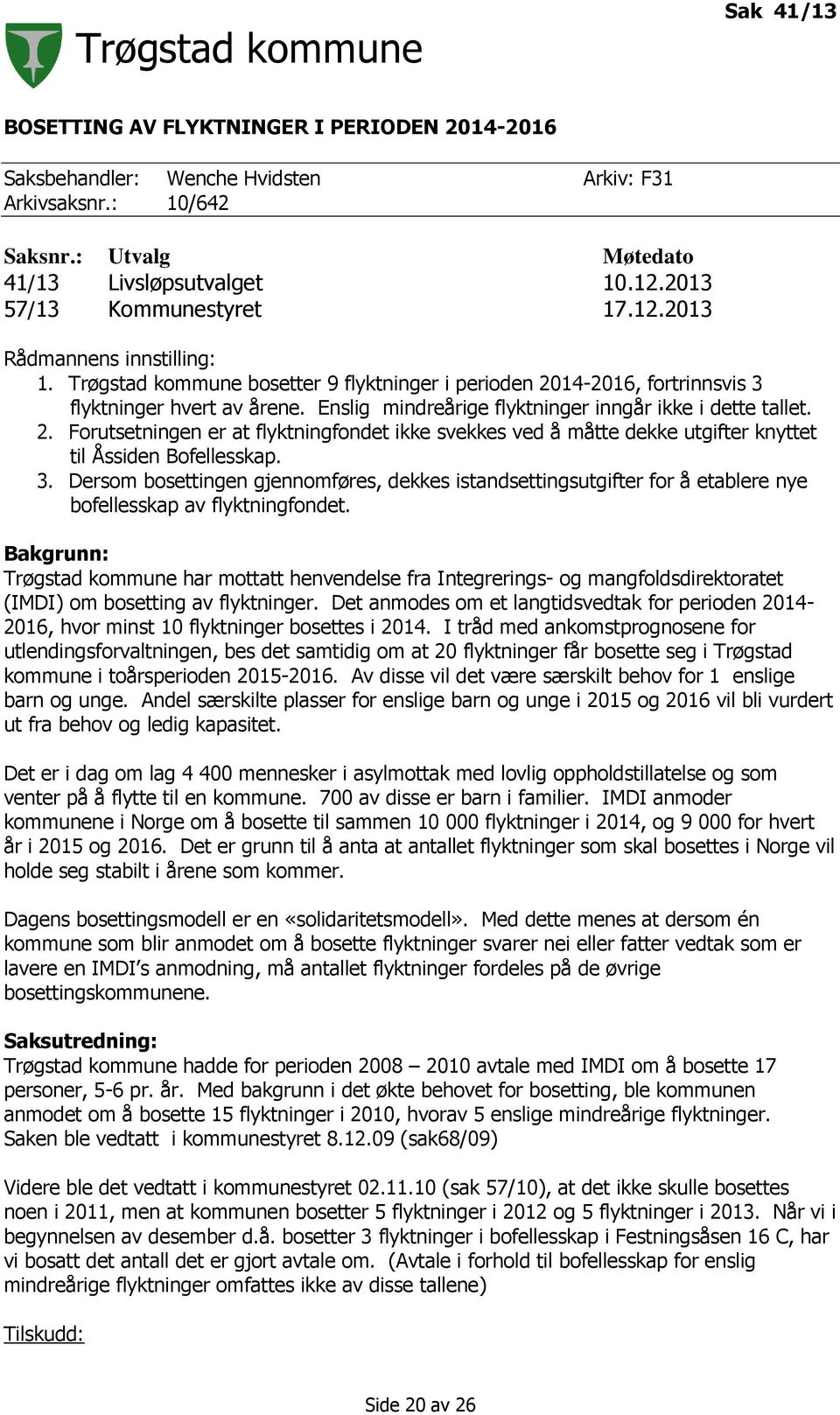 Enslig mindreårige flyktninger inngår ikke i dette tallet. 2. Forutsetningen er at flyktningfondet ikke svekkes ved å måtte dekke utgifter knyttet til Åssiden Bofellesskap. 3.