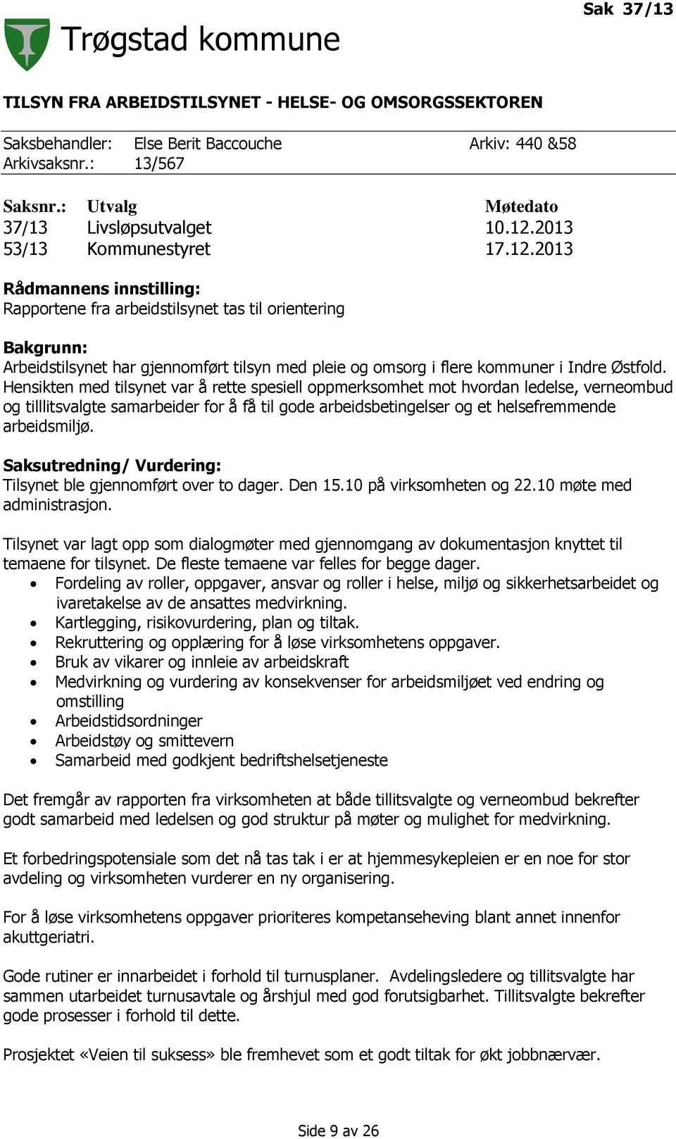 2013 Rådmannens innstilling: Rapportene fra arbeidstilsynet tas til orientering Bakgrunn: Arbeidstilsynet har gjennomført tilsyn med pleie og omsorg i flere kommuner i Indre Østfold.