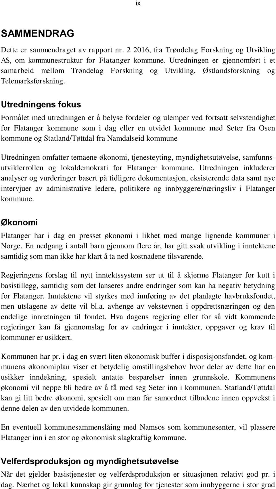 Utredningens fokus Formålet med utredningen er å belyse fordeler og ulemper ved fortsatt selvstendighet for Flatanger kommune som i dag eller en utvidet kommune med Seter fra Osen kommune og