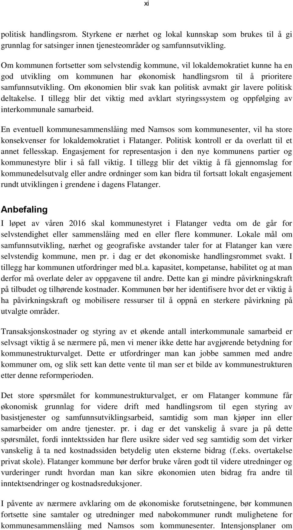 Om økonomien blir svak kan politisk avmakt gir lavere politisk deltakelse. I tillegg blir det viktig med avklart styringssystem og oppfølging av interkommunale samarbeid.