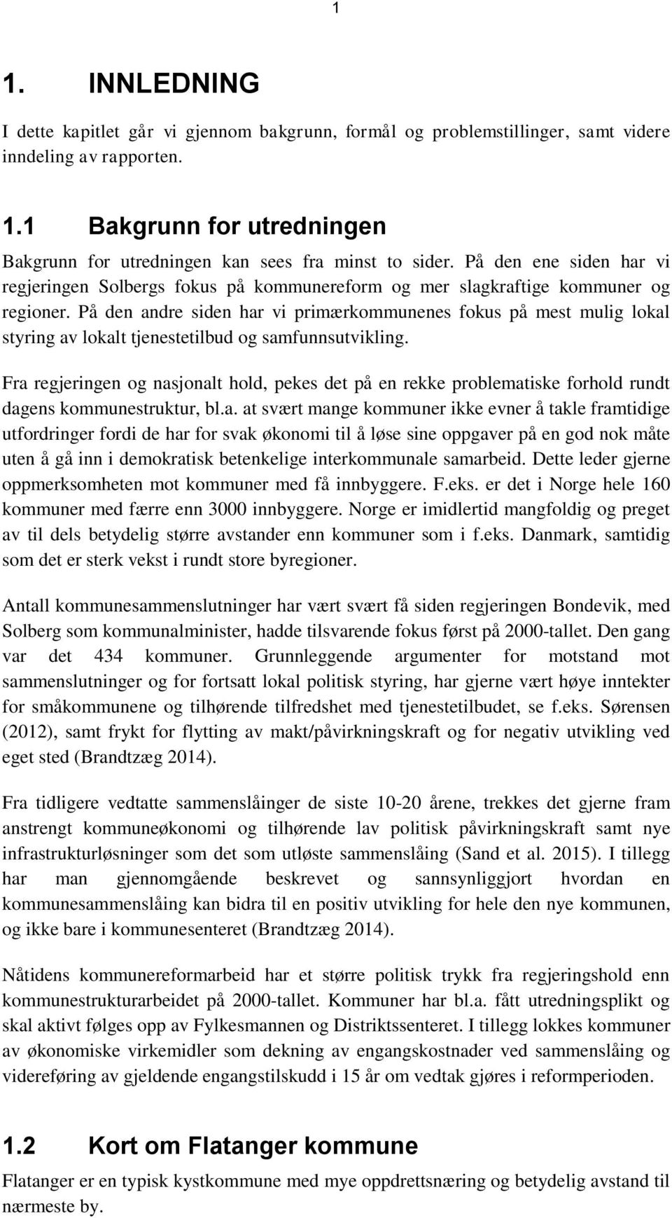 På den andre siden har vi primærkommunenes fokus på mest mulig lokal styring av lokalt tjenestetilbud og samfunnsutvikling.